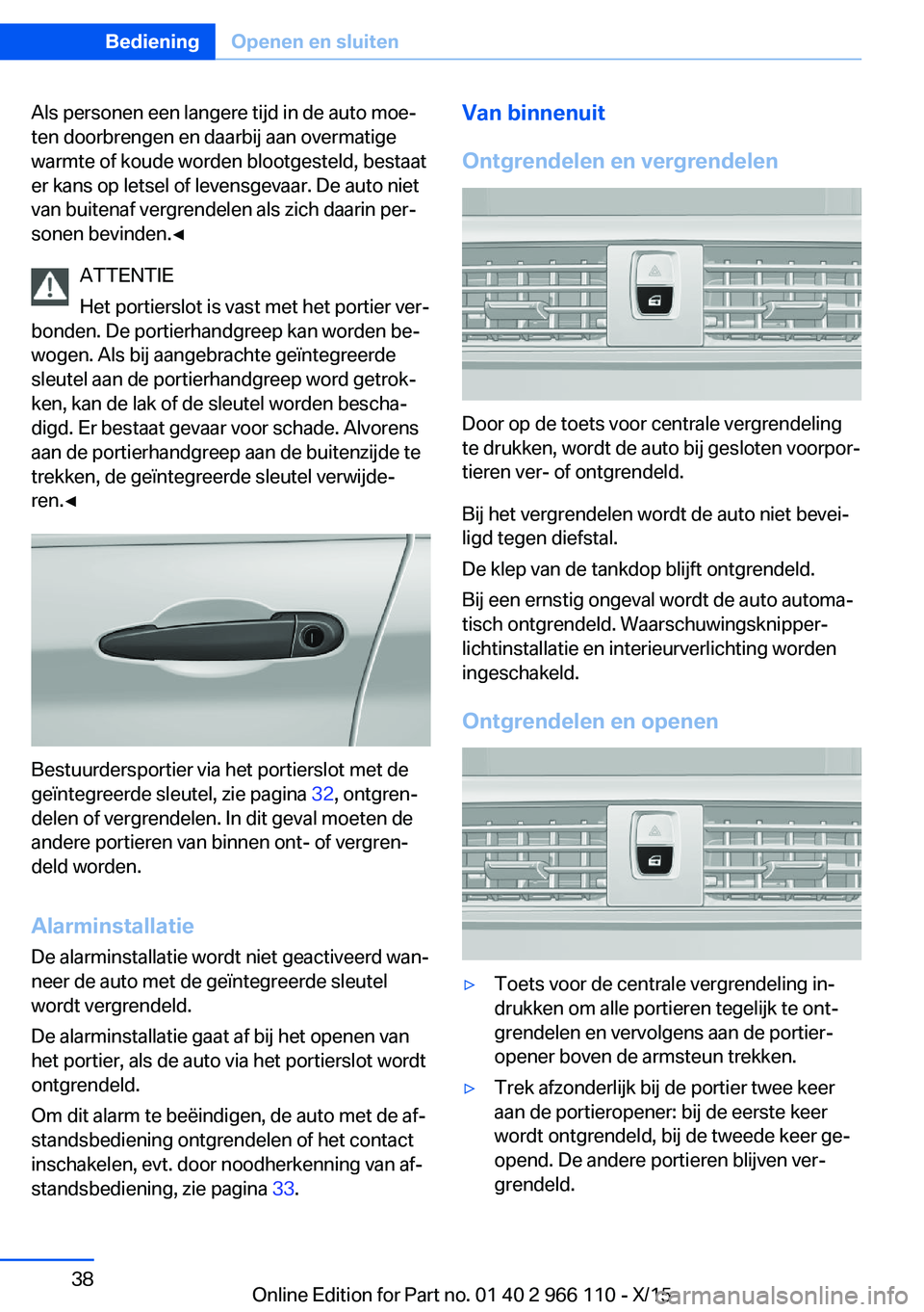 BMW 3 SERIES 2016  Instructieboekjes (in Dutch) Als personen een langere tijd in de auto moe‐
ten doorbrengen en daarbij aan overmatige
warmte of koude worden blootgesteld, bestaat
er kans op letsel of levensgevaar. De auto niet
van buitenaf verg