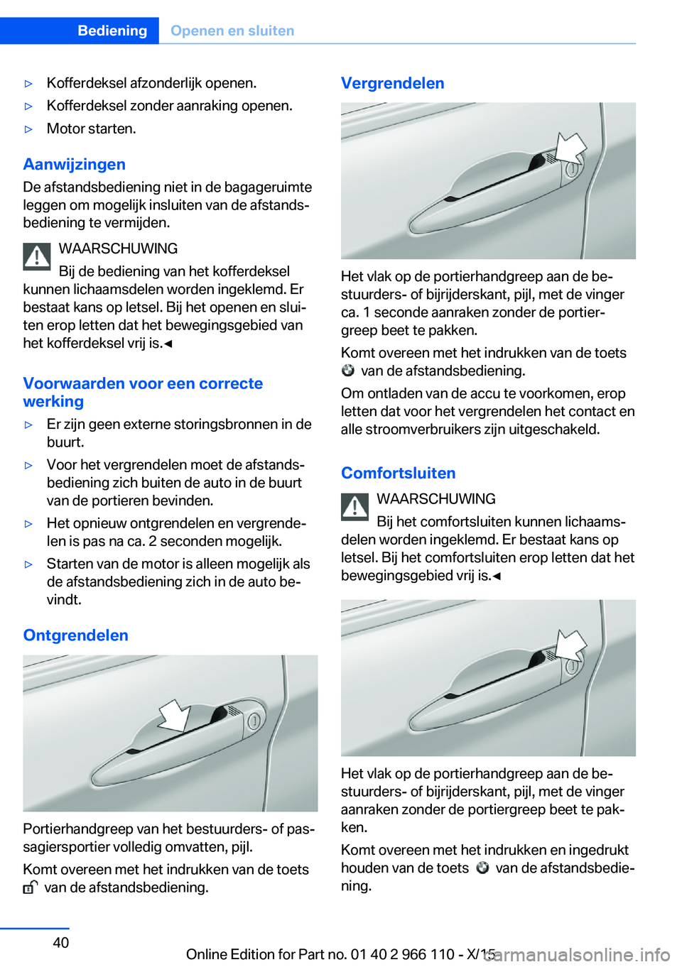 BMW 3 SERIES 2016  Instructieboekjes (in Dutch) ▷Kofferdeksel afzonderlijk openen.▷Kofferdeksel zonder aanraking openen.▷Motor starten.
AanwijzingenDe afstandsbediening niet in de bagageruimte
leggen om mogelijk insluiten van de afstands‐
b