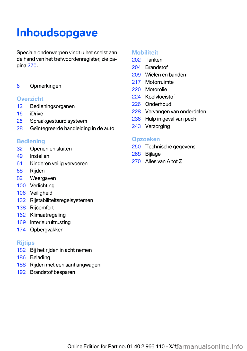 BMW 3 SERIES 2016 Instructieboekjes (in Dutch) InhoudsopgaveSpeciale onderwerpen vindt u het snelst aan
de hand van het trefwoordenregister, zie pa‐
gina 270.6Opmerkingen
Overzicht
12Bedieningsorganen16iDrive25Spraakgestuurd systeem28Geïntegre BMW 3 SERIES 2016 Instructieboekjes (in Dutch) InhoudsopgaveSpeciale onderwerpen vindt u het snelst aan
de hand van het trefwoordenregister, zie pa‐
gina 270.6Opmerkingen
Overzicht
12Bedieningsorganen16iDrive25Spraakgestuurd systeem28Geïntegre