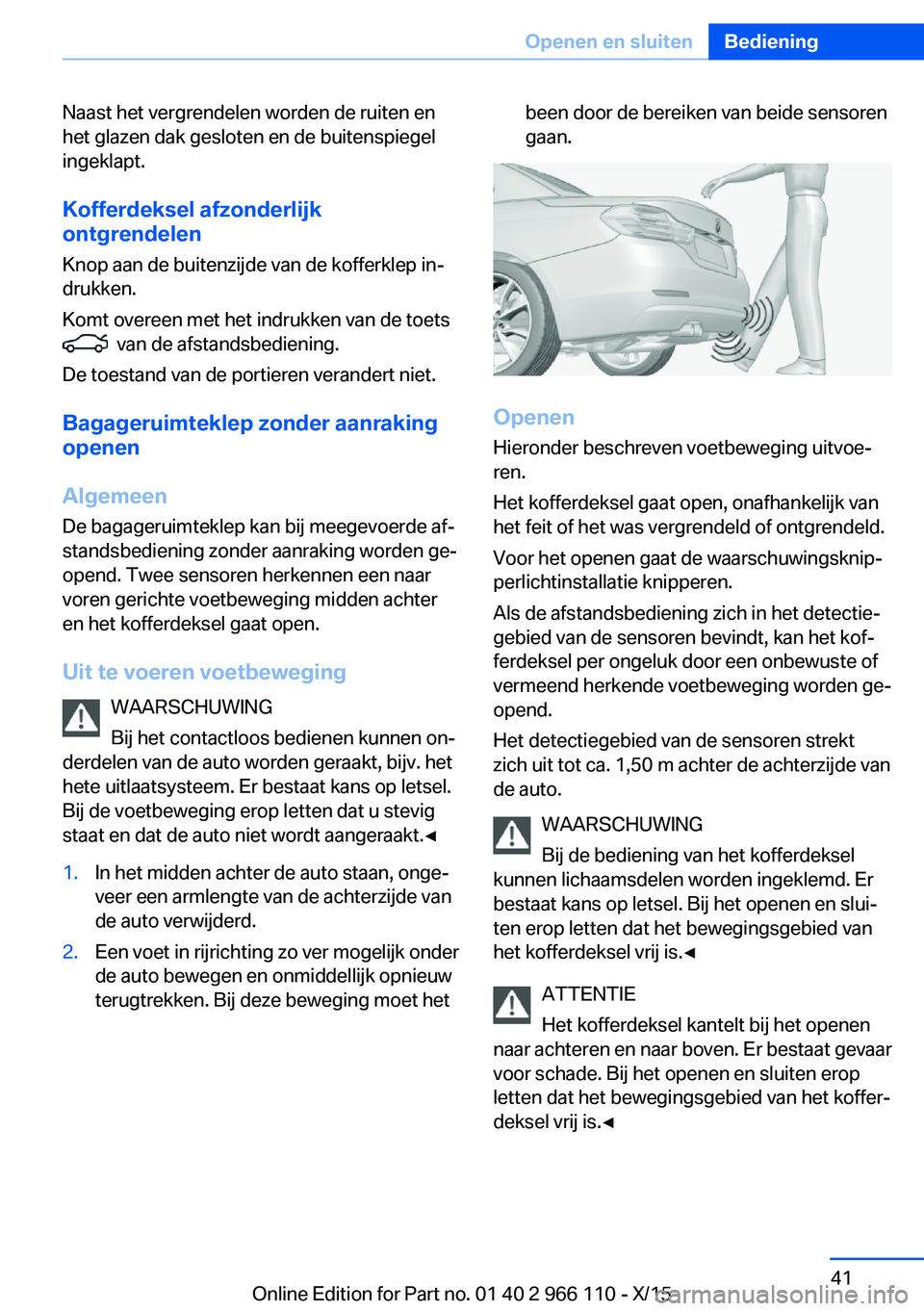 BMW 3 SERIES 2016  Instructieboekjes (in Dutch) Naast het vergrendelen worden de ruiten en
het glazen dak gesloten en de buitenspiegel
ingeklapt.
Kofferdeksel afzonderlijk
ontgrendelen
Knop aan de buitenzijde van de kofferklep in‐
drukken.
Komt o