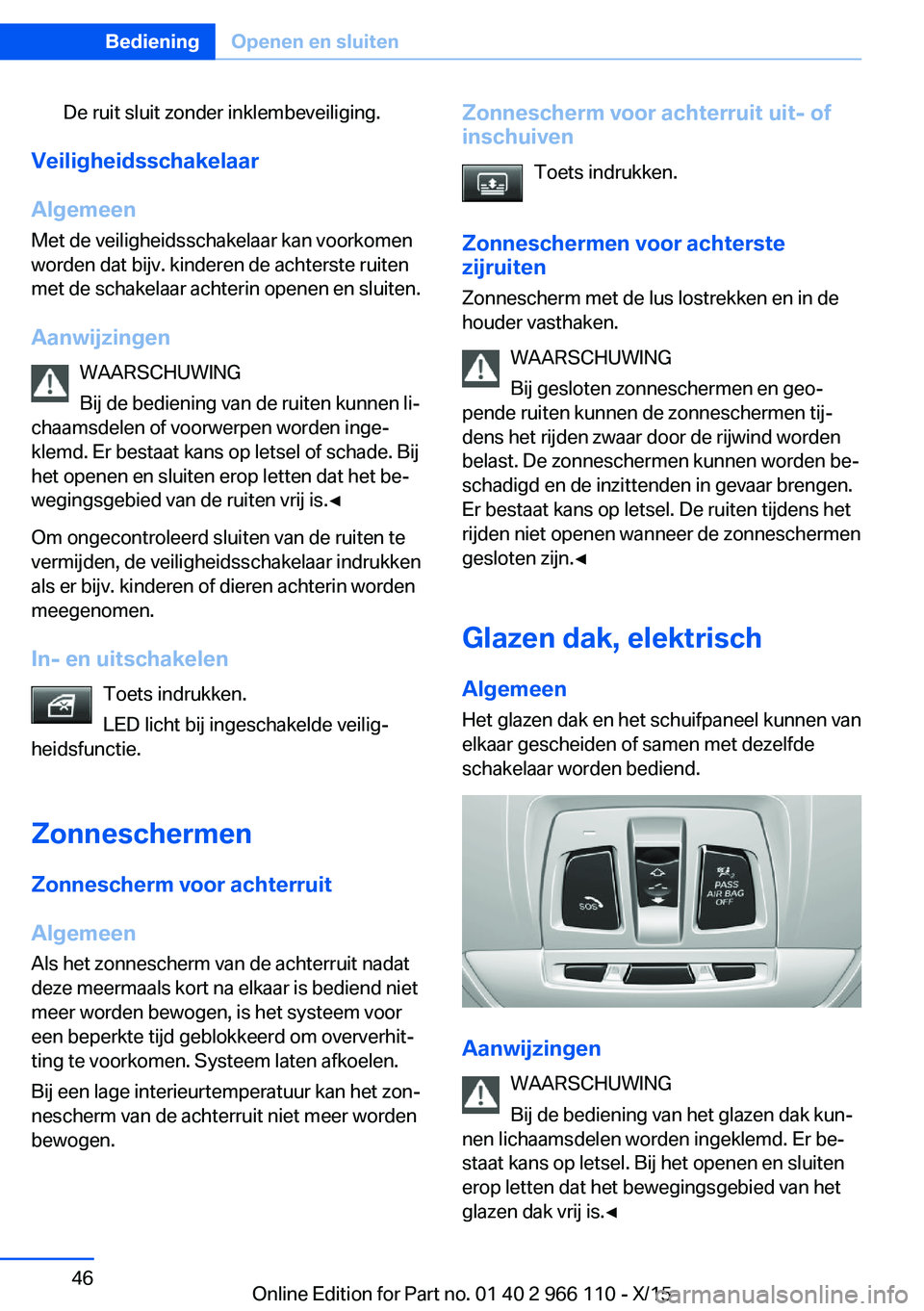 BMW 3 SERIES 2016  Instructieboekjes (in Dutch) De ruit sluit zonder inklembeveiliging.
Veiligheidsschakelaar
Algemeen
Met de veiligheidsschakelaar kan voorkomen
worden dat bijv. kinderen de achterste ruiten
met de schakelaar achterin openen en slu