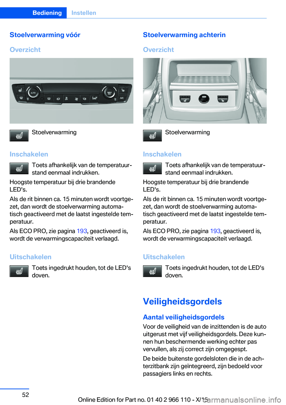 BMW 3 SERIES 2016  Instructieboekjes (in Dutch) Stoelverwarming vóór
Overzicht
Stoelverwarming
Inschakelen Toets afhankelijk van de temperatuur‐
stand eenmaal indrukken.
Hoogste temperatuur bij drie brandende
LED's.
Als de rit binnen ca. 15