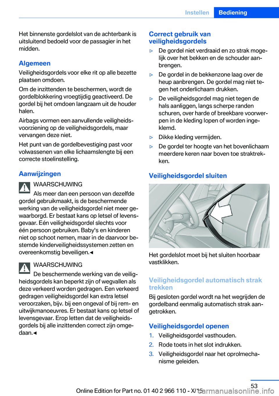 BMW 3 SERIES 2016  Instructieboekjes (in Dutch) Het binnenste gordelslot van de achterbank is
uitsluitend bedoeld voor de passagier in het
midden.
Algemeen
Veiligheidsgordels voor elke rit op alle bezette
plaatsen omdoen.
Om de inzittenden te besch