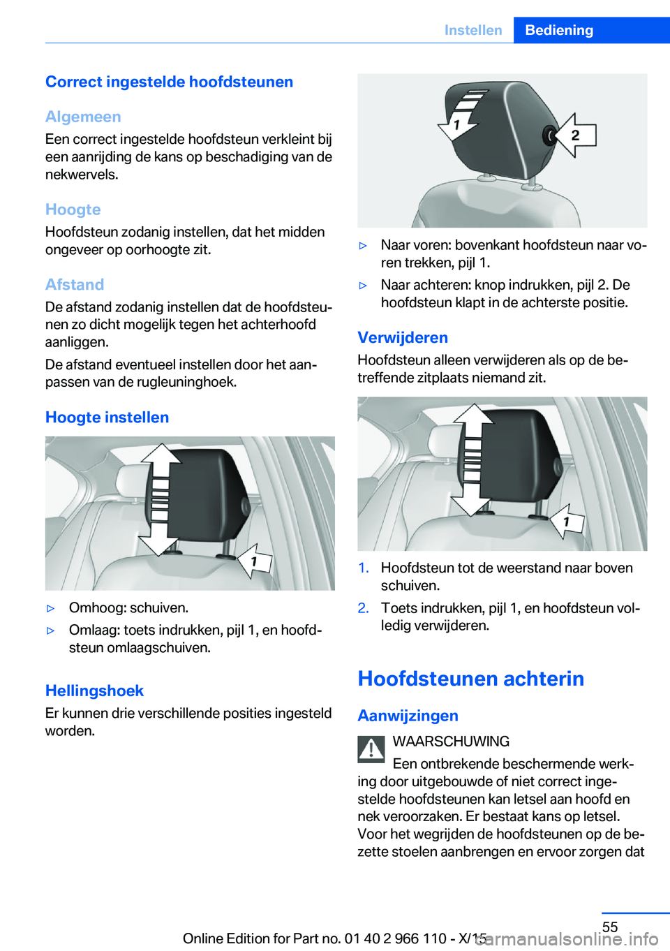BMW 3 SERIES 2016  Instructieboekjes (in Dutch) Correct ingestelde hoofdsteunen
Algemeen
Een correct ingestelde hoofdsteun verkleint bij
een aanrijding de kans op beschadiging van de
nekwervels.
Hoogte Hoofdsteun zodanig instellen, dat het midden
o