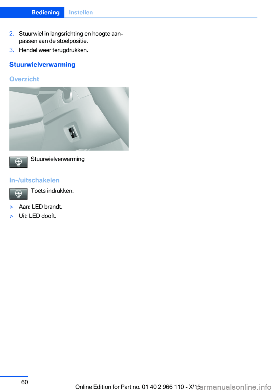 BMW 3 SERIES 2016  Instructieboekjes (in Dutch) 2.Stuurwiel in langsrichting en hoogte aan‐
passen aan de stoelpositie.3.Hendel weer terugdrukken.
Stuurwielverwarming
Overzicht
Stuurwielverwarming
In-/uitschakelen Toets indrukken.
▷Aan: LED bra