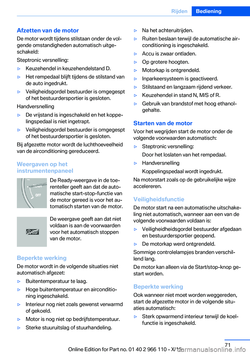 BMW 3 SERIES 2016  Instructieboekjes (in Dutch) Afzetten van de motor
De motor wordt tijdens stilstaan onder de vol‐
gende omstandigheden automatisch uitge‐
schakeld:
Steptronic versnelling:▷Keuzehendel in keuzehendelstand D.▷Het rempedaal 