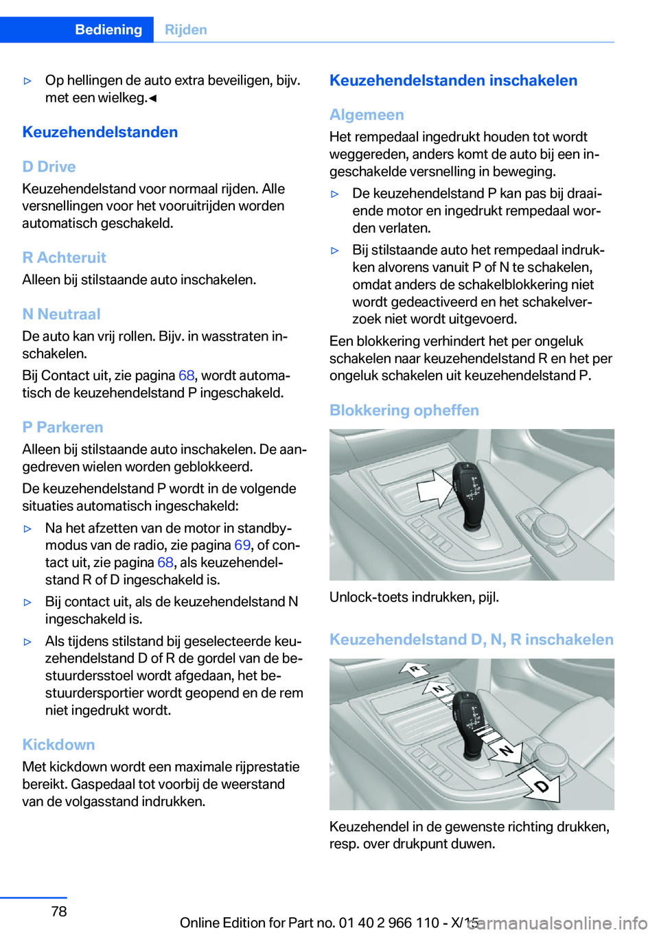 BMW 3 SERIES 2016  Instructieboekjes (in Dutch) ▷Op hellingen de auto extra beveiligen, bijv.
met een wielkeg.◀
Keuzehendelstanden
D Drive
Keuzehendelstand voor normaal rijden. Alle
versnellingen voor het vooruitrijden worden
automatisch gescha