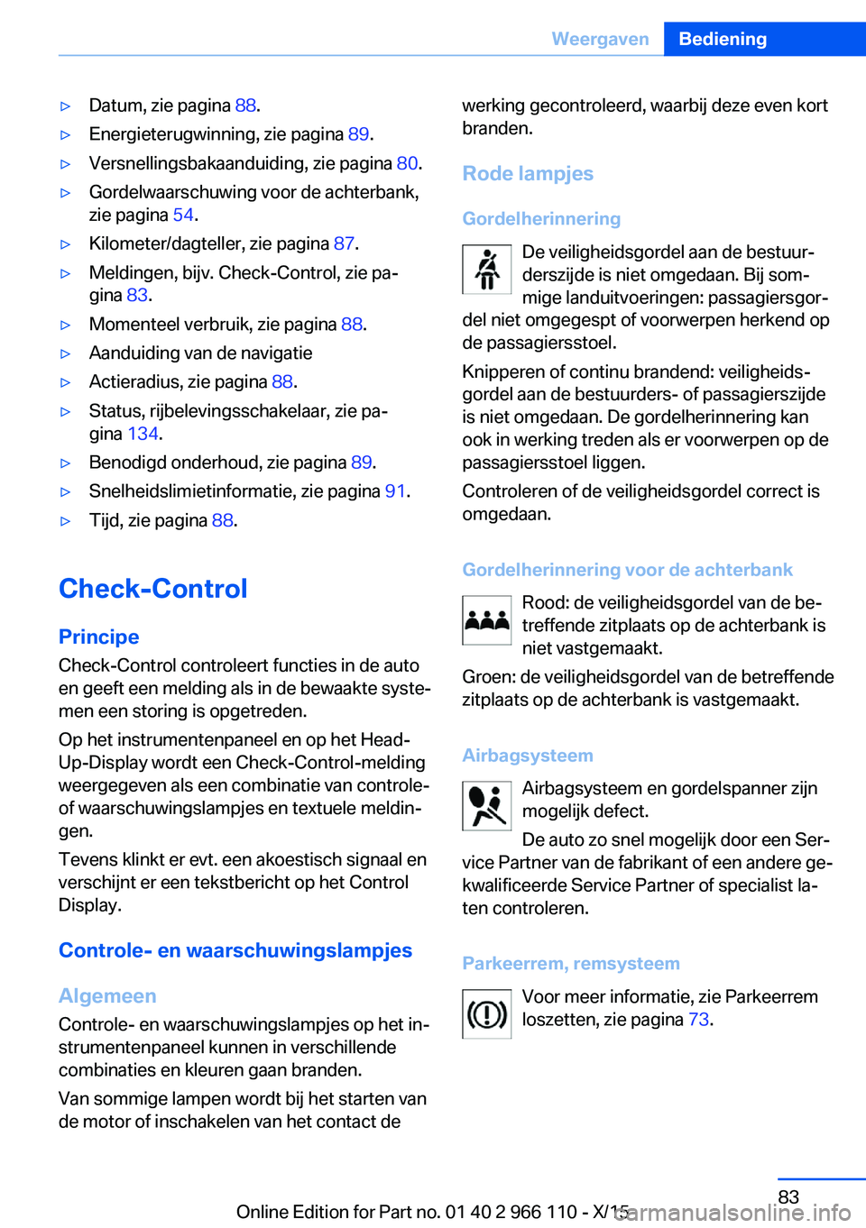 BMW 3 SERIES 2016  Instructieboekjes (in Dutch) ▷Datum, zie pagina 88.▷Energieterugwinning, zie pagina  89.▷Versnellingsbakaanduiding, zie pagina  80.▷Gordelwaarschuwing voor de achterbank,
zie pagina  54.▷Kilometer/dagteller, zie pagina 