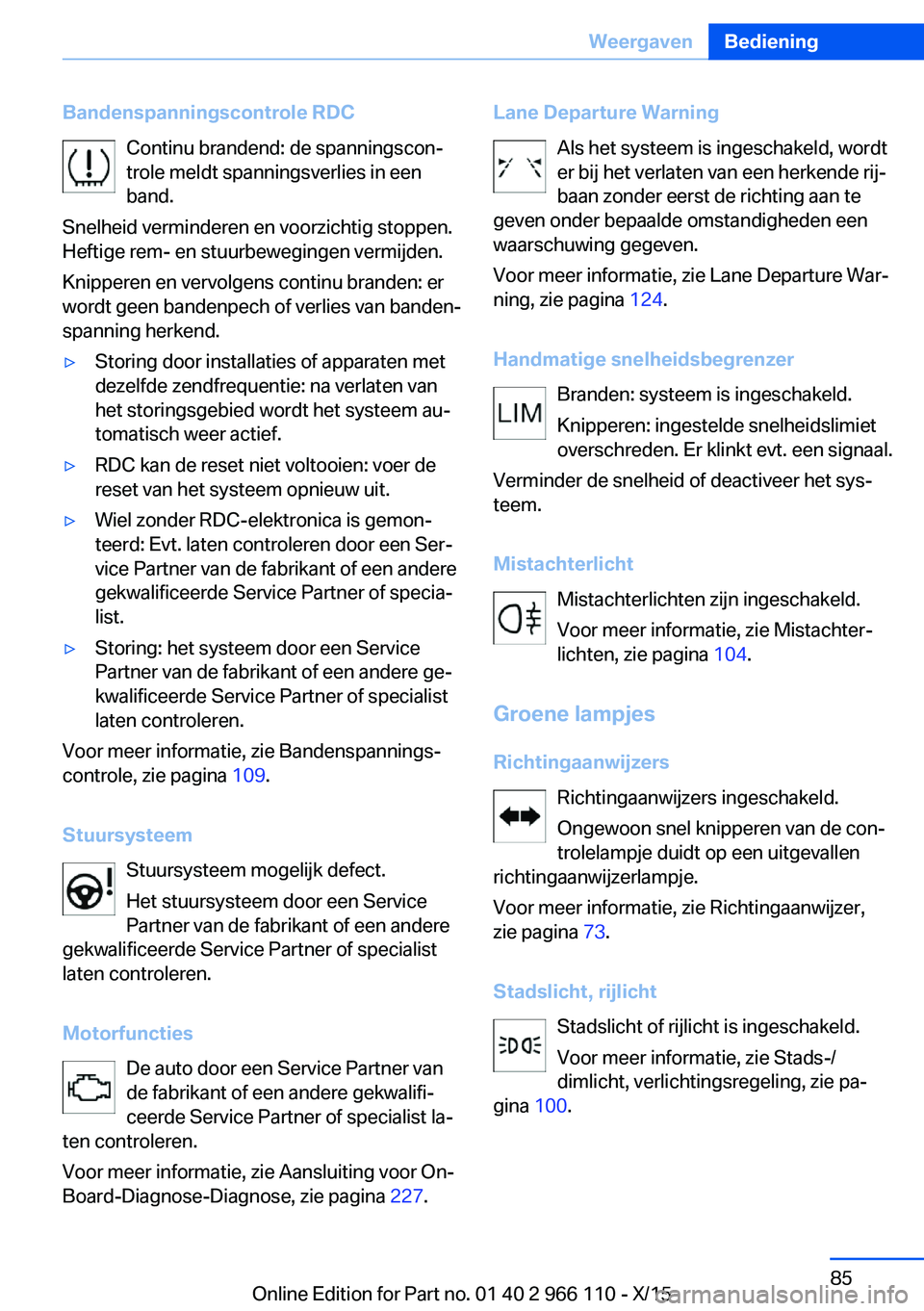 BMW 3 SERIES 2016  Instructieboekjes (in Dutch) Bandenspanningscontrole RDCContinu brandend: de spanningscon‐
trole meldt spanningsverlies in een
band.
Snelheid verminderen en voorzichtig stoppen.
Heftige rem- en stuurbewegingen vermijden.
Knippe