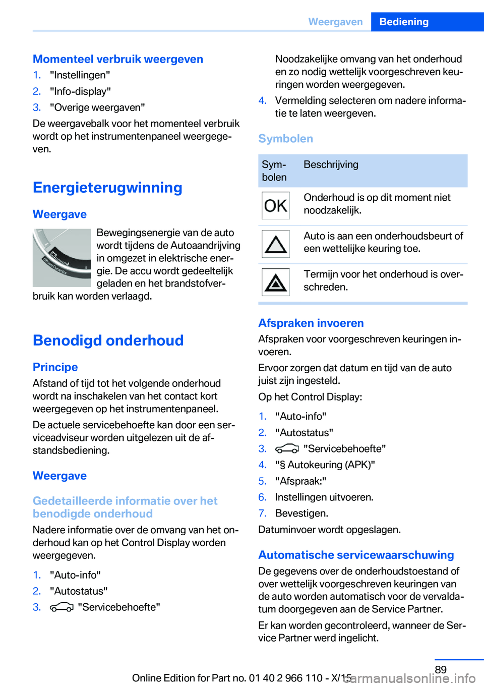 BMW 3 SERIES 2016  Instructieboekjes (in Dutch) Momenteel verbruik weergeven1."Instellingen"2."Info-display"3."Overige weergaven"
De weergavebalk voor het momenteel verbruik
wordt op het instrumentenpaneel weergege‐
ven.
E