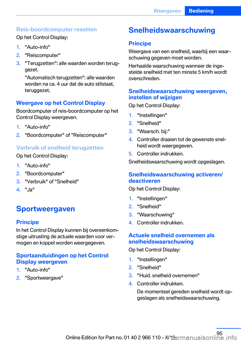 BMW 3 SERIES 2016  Instructieboekjes (in Dutch) Reis-boordcomputer resetten
Op het Control Display:1."Auto-info"2."Reiscomputer"3."Terugzetten": alle waarden worden terug‐
gezet.
"Automatisch terugzetten": alle waa