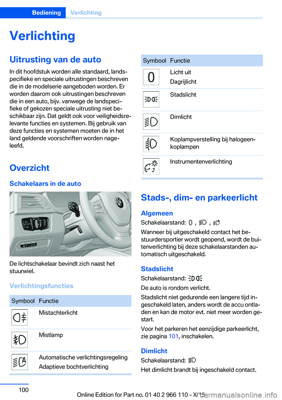 BMW 3 SERIES 2016  Instructieboekjes (in Dutch) VerlichtingUitrusting van de autoIn dit hoofdstuk worden alle standaard, lands‐
pecifieke en speciale uitrustingen beschreven
die in de modelserie aangeboden worden. Er
worden daarom ook uitrustinge