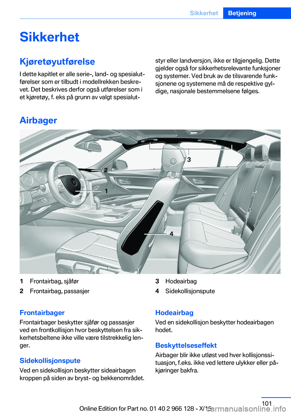 BMW 3 SERIES 2016 InstruksjonsbØker (in Norwegian) SikkerhetKjøretøyutførelseI dette kapitlet er alle serie-, land- og spesialut‐
førelser som er tilbudt i modellrekken beskre‐
vet. Det beskrives derfor også utførelser som i
et kjøretøy, f BMW 3 SERIES 2016 InstruksjonsbØker (in Norwegian) SikkerhetKjøretøyutførelseI dette kapitlet er alle serie-, land- og spesialut‐
førelser som er tilbudt i modellrekken beskre‐
vet. Det beskrives derfor også utførelser som i
et kjøretøy, f