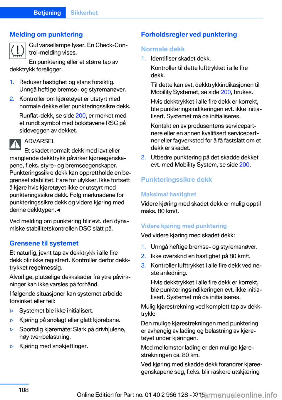 BMW 3 SERIES 2016 InstruksjonsbØker (in Norwegian) Melding om punkteringGul varsellampe lyser. En Check-Con‐
trol-melding vises.
En punktering eller et større tap av
dekktrykk foreligger.1.Reduser hastighet og stans forsiktig.
Unngå heftige bremse BMW 3 SERIES 2016 InstruksjonsbØker (in Norwegian) Melding om punkteringGul varsellampe lyser. En Check-Con‐
trol-melding vises.
En punktering eller et større tap av
dekktrykk foreligger.1.Reduser hastighet og stans forsiktig.
Unngå heftige bremse