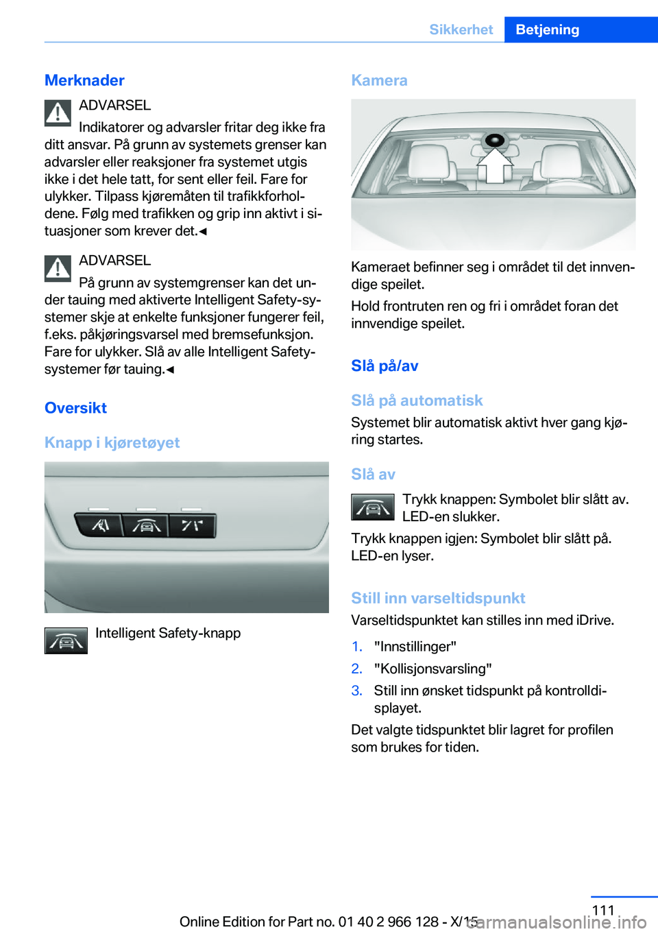 BMW 3 SERIES 2016 InstruksjonsbØker (in Norwegian) MerknaderADVARSEL
Indikatorer og advarsler fritar deg ikke fra
ditt ansvar. På grunn av systemets grenser kan
advarsler eller reaksjoner fra systemet utgis
ikke i det hele tatt, for sent eller feil. BMW 3 SERIES 2016 InstruksjonsbØker (in Norwegian) MerknaderADVARSEL
Indikatorer og advarsler fritar deg ikke fra
ditt ansvar. På grunn av systemets grenser kan
advarsler eller reaksjoner fra systemet utgis
ikke i det hele tatt, for sent eller feil.