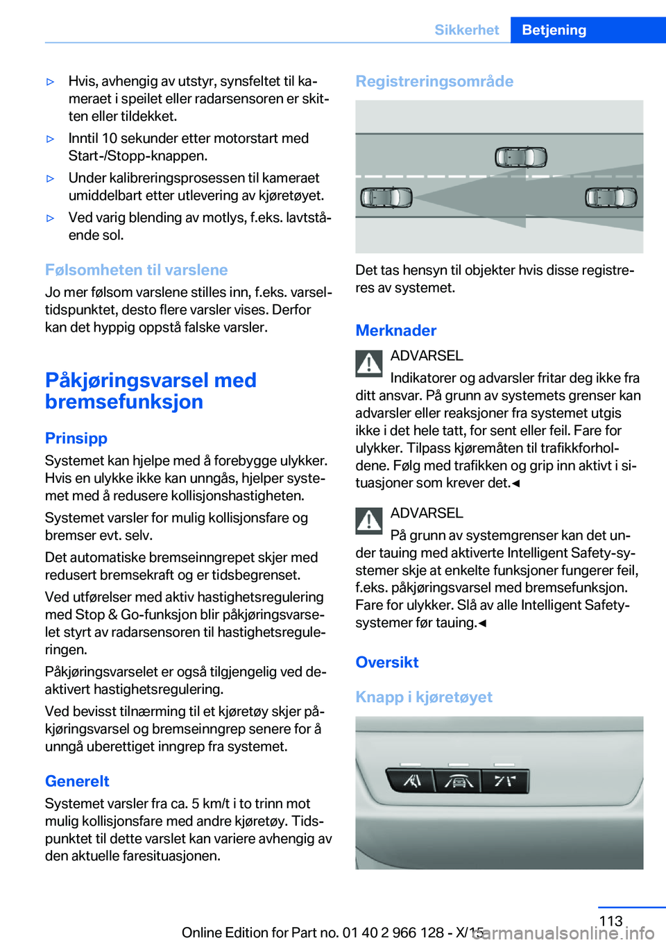 BMW 3 SERIES 2016 InstruksjonsbØker (in Norwegian) ▷Hvis, avhengig av utstyr, synsfeltet til ka‐
meraet i speilet eller radarsensoren er skit‐
ten eller tildekket.▷Inntil 10 sekunder etter motorstart med
Start-/Stopp-knappen.▷Under kalibreri BMW 3 SERIES 2016 InstruksjonsbØker (in Norwegian) ▷Hvis, avhengig av utstyr, synsfeltet til ka‐
meraet i speilet eller radarsensoren er skit‐
ten eller tildekket.▷Inntil 10 sekunder etter motorstart med
Start-/Stopp-knappen.▷Under kalibreri