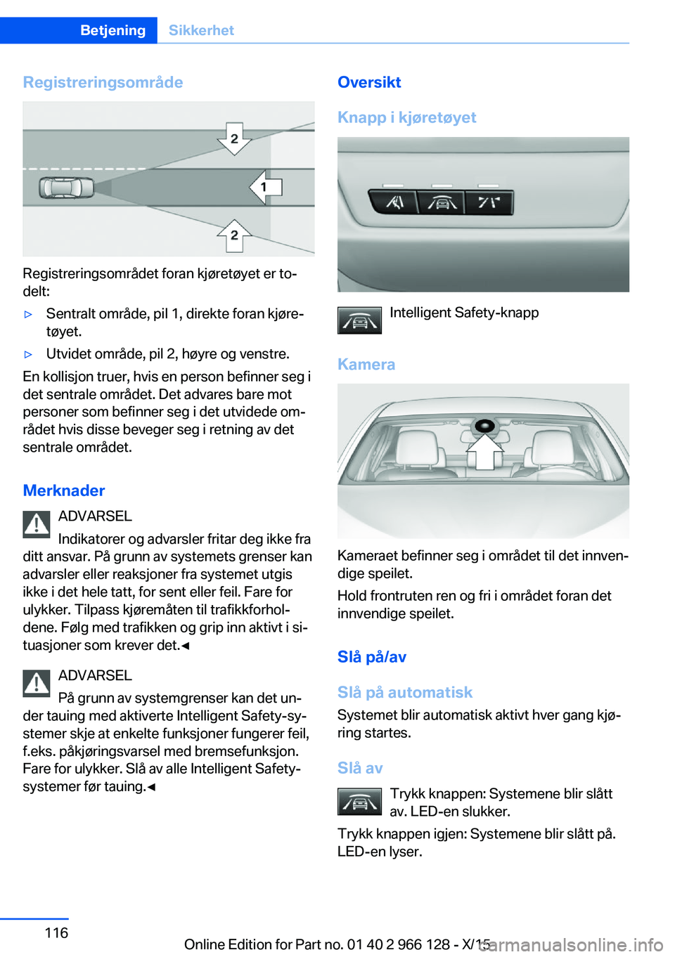 BMW 3 SERIES 2016 InstruksjonsbØker (in Norwegian) Registreringsområde
Registreringsområdet foran kjøretøyet er to‐
delt:
▷Sentralt område, pil 1, direkte foran kjøre‐
tøyet.▷Utvidet område, pil 2, høyre og venstre.
En kollisjon truer BMW 3 SERIES 2016 InstruksjonsbØker (in Norwegian) Registreringsområde
Registreringsområdet foran kjøretøyet er to‐
delt:
▷Sentralt område, pil 1, direkte foran kjøre‐
tøyet.▷Utvidet område, pil 2, høyre og venstre.
En kollisjon truer