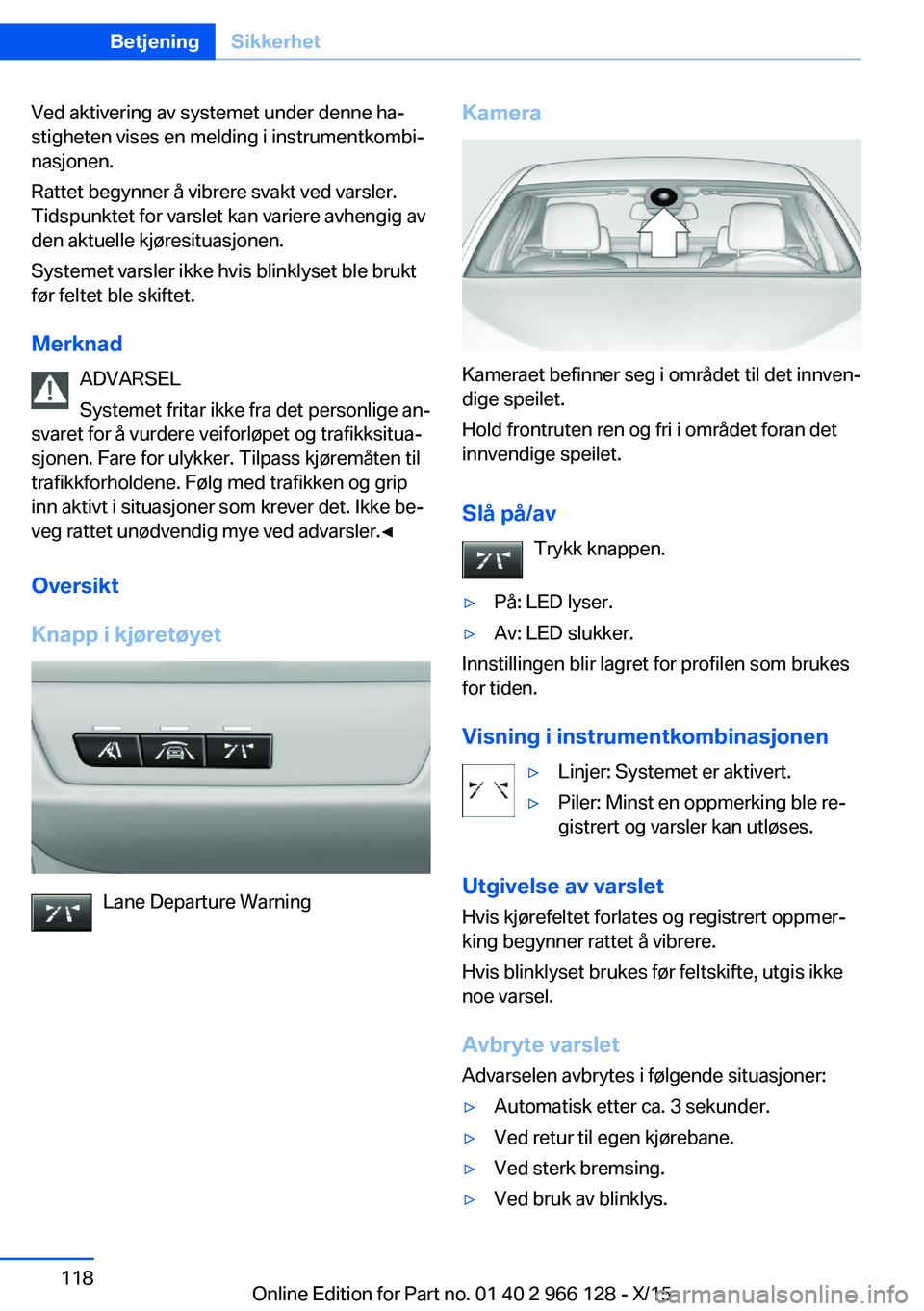 BMW 3 SERIES 2016 InstruksjonsbØker (in Norwegian) Ved aktivering av systemet under denne ha‐
stigheten vises en melding i instrumentkombi‐
nasjonen.
Rattet begynner å vibrere svakt ved varsler.
Tidspunktet for varslet kan variere avhengig av
den BMW 3 SERIES 2016 InstruksjonsbØker (in Norwegian) Ved aktivering av systemet under denne ha‐
stigheten vises en melding i instrumentkombi‐
nasjonen.
Rattet begynner å vibrere svakt ved varsler.
Tidspunktet for varslet kan variere avhengig av
den