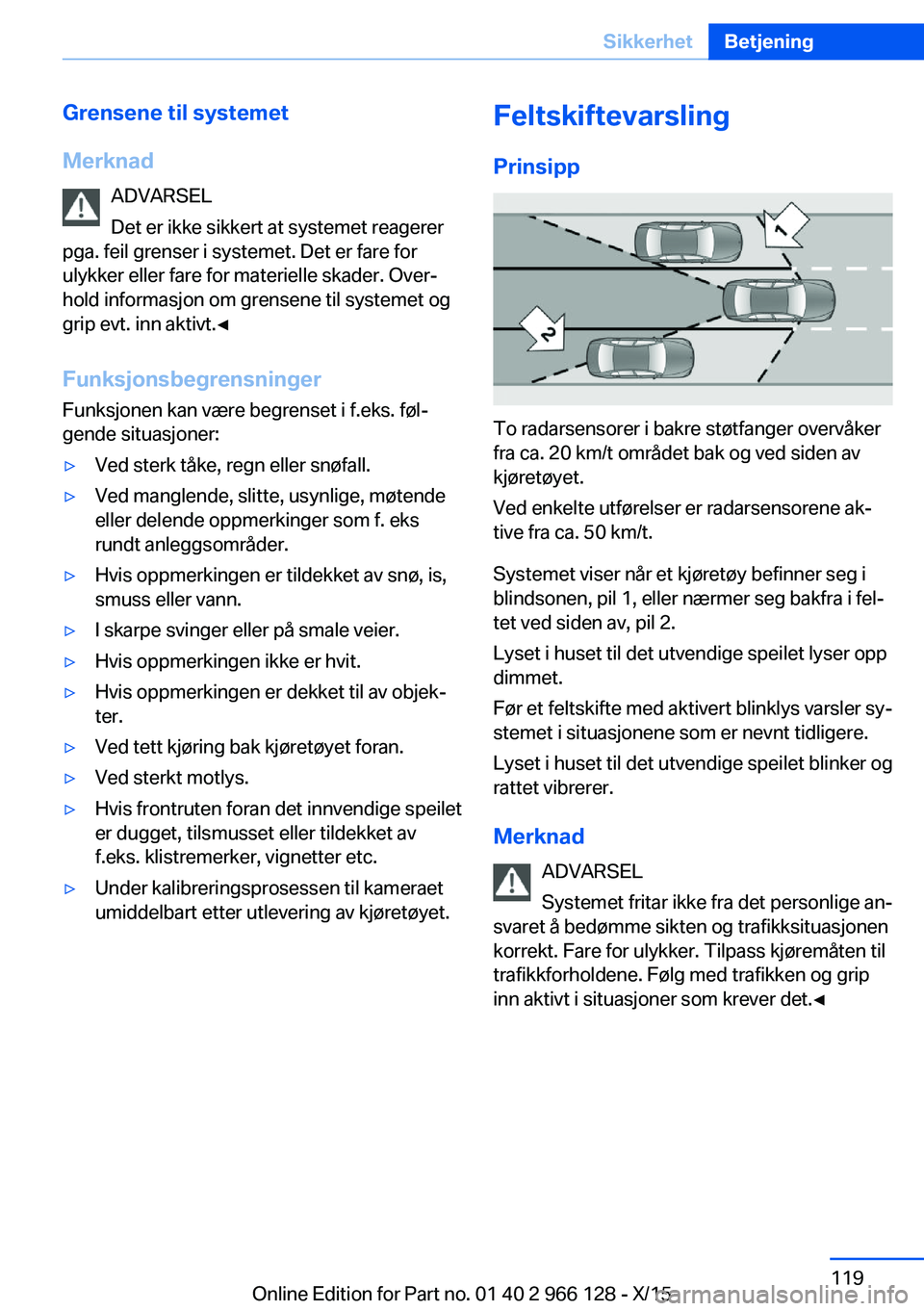BMW 3 SERIES 2016 InstruksjonsbØker (in Norwegian) Grensene til systemet
Merknad ADVARSEL
Det er ikke sikkert at systemet reagerer
pga. feil grenser i systemet. Det er fare for
ulykker eller fare for materielle skader. Over‐
hold informasjon om gren BMW 3 SERIES 2016 InstruksjonsbØker (in Norwegian) Grensene til systemet
Merknad ADVARSEL
Det er ikke sikkert at systemet reagerer
pga. feil grenser i systemet. Det er fare for
ulykker eller fare for materielle skader. Over‐
hold informasjon om gren