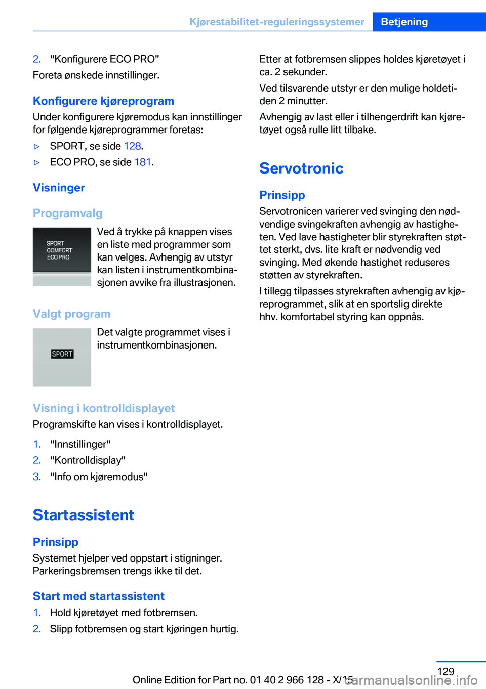 BMW 3 SERIES 2016 InstruksjonsbØker (in Norwegian) 2."Konfigurere ECO PRO"
Foreta ønskede innstillinger.
Konfigurere kjøreprogram
Under konfigurere kjøremodus kan innstillinger
for følgende kjøreprogrammer foretas:
▷SPORT, se side 128. BMW 3 SERIES 2016 InstruksjonsbØker (in Norwegian) 2."Konfigurere ECO PRO"
Foreta ønskede innstillinger.
Konfigurere kjøreprogram
Under konfigurere kjøremodus kan innstillinger
for følgende kjøreprogrammer foretas:
▷SPORT, se side 128.