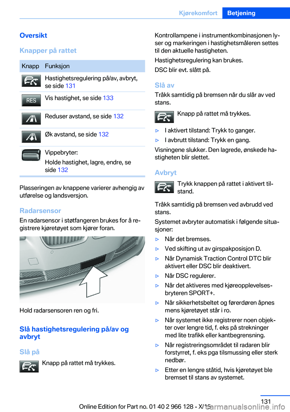 BMW 3 SERIES 2016 InstruksjonsbØker (in Norwegian) Oversikt
Knapper på rattetKnappFunksjonHastighetsregulering på/av, avbryt,
se side 131Vis hastighet, se side 133Reduser avstand, se side 132Øk avstand, se side 132Vippebryter:
Holde hastighet, l BMW 3 SERIES 2016 InstruksjonsbØker (in Norwegian) Oversikt
Knapper på rattetKnappFunksjonHastighetsregulering på/av, avbryt,
se side 131Vis hastighet, se side 133Reduser avstand, se side 132Øk avstand, se side 132Vippebryter:
Holde hastighet, l