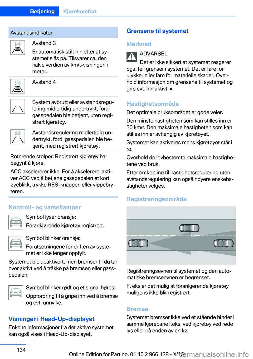BMW 3 SERIES 2016 InstruksjonsbØker (in Norwegian) AvstandsindikatorAvstand 3
Er automatisk stilt inn etter at sy‐
stemet slås på. Tilsvarer ca. den
halve verdien av km/t-visningen i
meter.Avstand 4System avbrutt eller avstandsregu‐
lering midle BMW 3 SERIES 2016 InstruksjonsbØker (in Norwegian) AvstandsindikatorAvstand 3
Er automatisk stilt inn etter at sy‐
stemet slås på. Tilsvarer ca. den
halve verdien av km/t-visningen i
meter.Avstand 4System avbrutt eller avstandsregu‐
lering midle