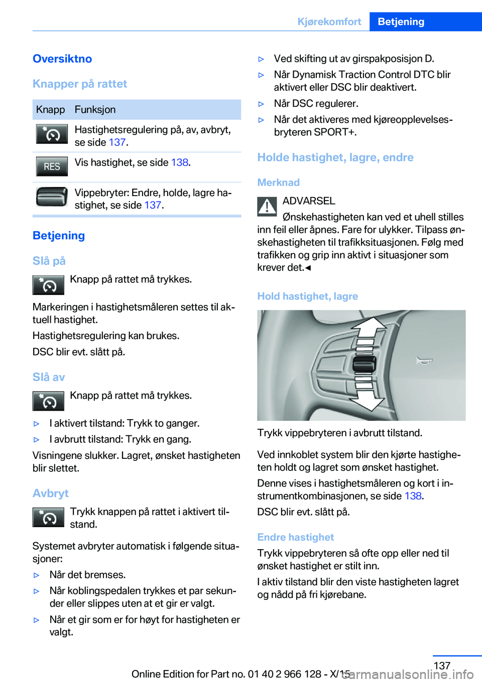 BMW 3 SERIES 2016 InstruksjonsbØker (in Norwegian) Oversiktno
Knapper på rattetKnappFunksjonHastighetsregulering på, av, avbryt,
se side 137.Vis hastighet, se side 138.Vippebryter: Endre, holde, lagre ha‐
stighet, se side 137.
Betjening
Slå p BMW 3 SERIES 2016 InstruksjonsbØker (in Norwegian) Oversiktno
Knapper på rattetKnappFunksjonHastighetsregulering på, av, avbryt,
se side 137.Vis hastighet, se side 138.Vippebryter: Endre, holde, lagre ha‐
stighet, se side 137.
Betjening
Slå p