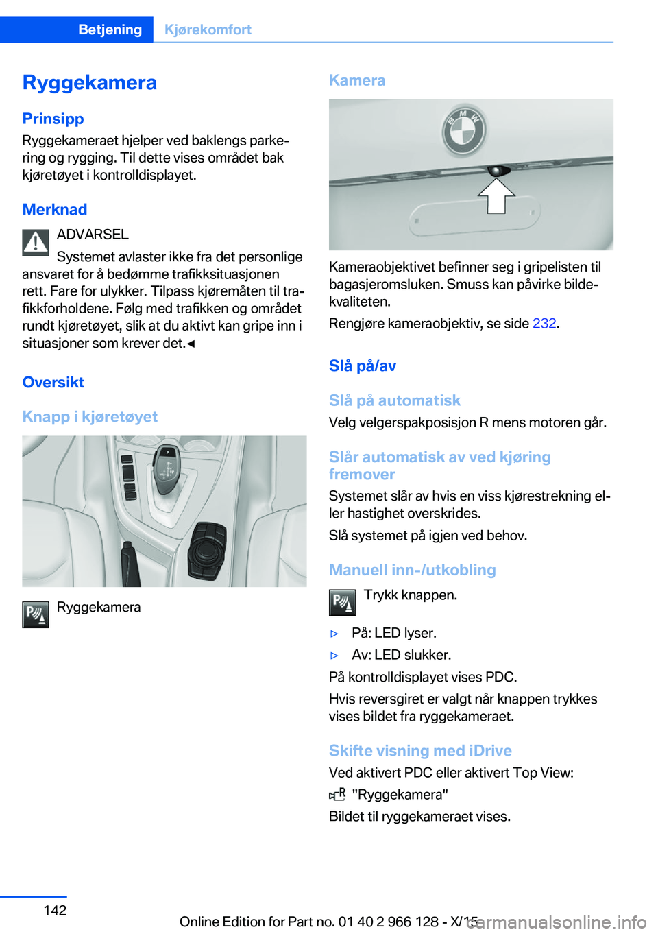 BMW 3 SERIES 2016 InstruksjonsbØker (in Norwegian) RyggekameraPrinsipp
Ryggekameraet hjelper ved baklengs parke‐
ring og rygging. Til dette vises området bak
kjøretøyet i kontrolldisplayet.
Merknad ADVARSEL
Systemet avlaster ikke fra det personli BMW 3 SERIES 2016 InstruksjonsbØker (in Norwegian) RyggekameraPrinsipp
Ryggekameraet hjelper ved baklengs parke‐
ring og rygging. Til dette vises området bak
kjøretøyet i kontrolldisplayet.
Merknad ADVARSEL
Systemet avlaster ikke fra det personli