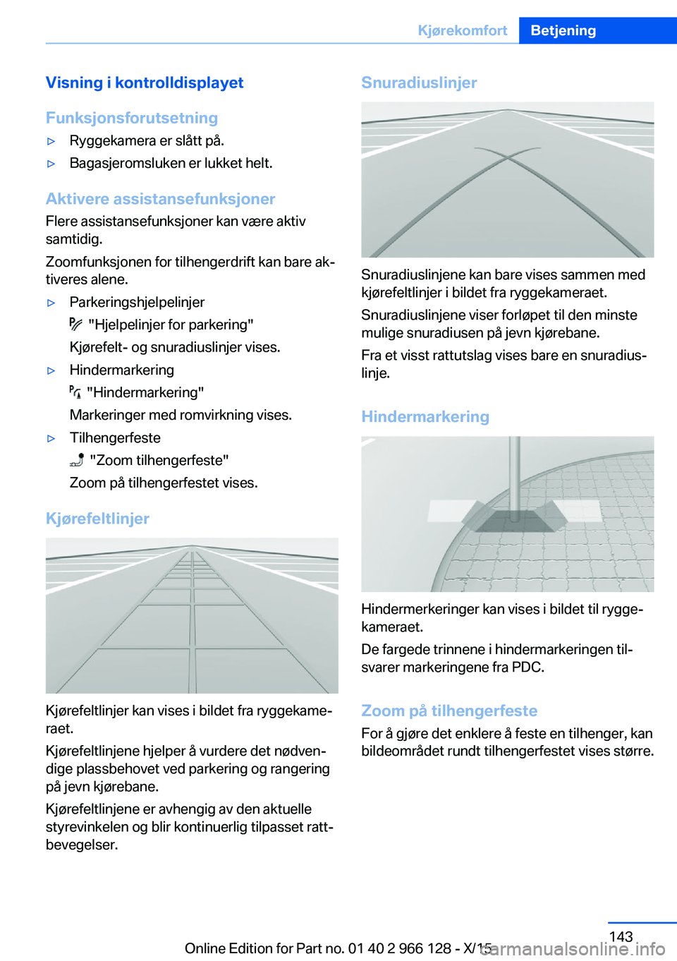 BMW 3 SERIES 2016 InstruksjonsbØker (in Norwegian) Visning i kontrolldisplayet
Funksjonsforutsetning▷Ryggekamera er slått på.▷Bagasjeromsluken er lukket helt.
Aktivere assistansefunksjoner Flere assistansefunksjoner kan være aktiv
samtidig.
Zoo BMW 3 SERIES 2016 InstruksjonsbØker (in Norwegian) Visning i kontrolldisplayet
Funksjonsforutsetning▷Ryggekamera er slått på.▷Bagasjeromsluken er lukket helt.
Aktivere assistansefunksjoner Flere assistansefunksjoner kan være aktiv
samtidig.
Zoo