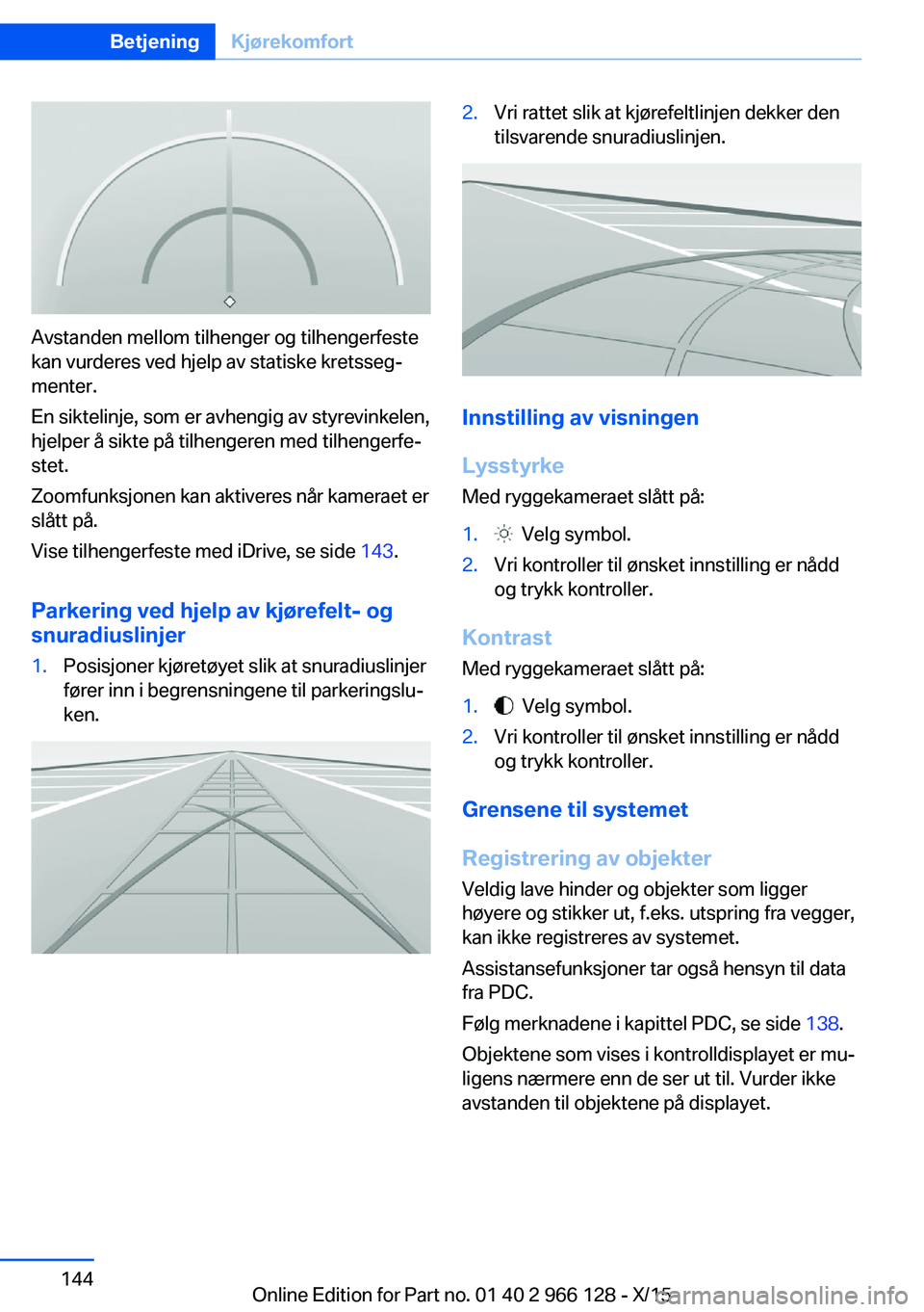 BMW 3 SERIES 2016 InstruksjonsbØker (in Norwegian) Avstanden mellom tilhenger og tilhengerfeste
kan vurderes ved hjelp av statiske kretsseg‐
menter.
En siktelinje, som er avhengig av styrevinkelen,
hjelper å sikte på tilhengeren med tilhengerfe‐ BMW 3 SERIES 2016 InstruksjonsbØker (in Norwegian) Avstanden mellom tilhenger og tilhengerfeste
kan vurderes ved hjelp av statiske kretsseg‐
menter.
En siktelinje, som er avhengig av styrevinkelen,
hjelper å sikte på tilhengeren med tilhengerfe‐