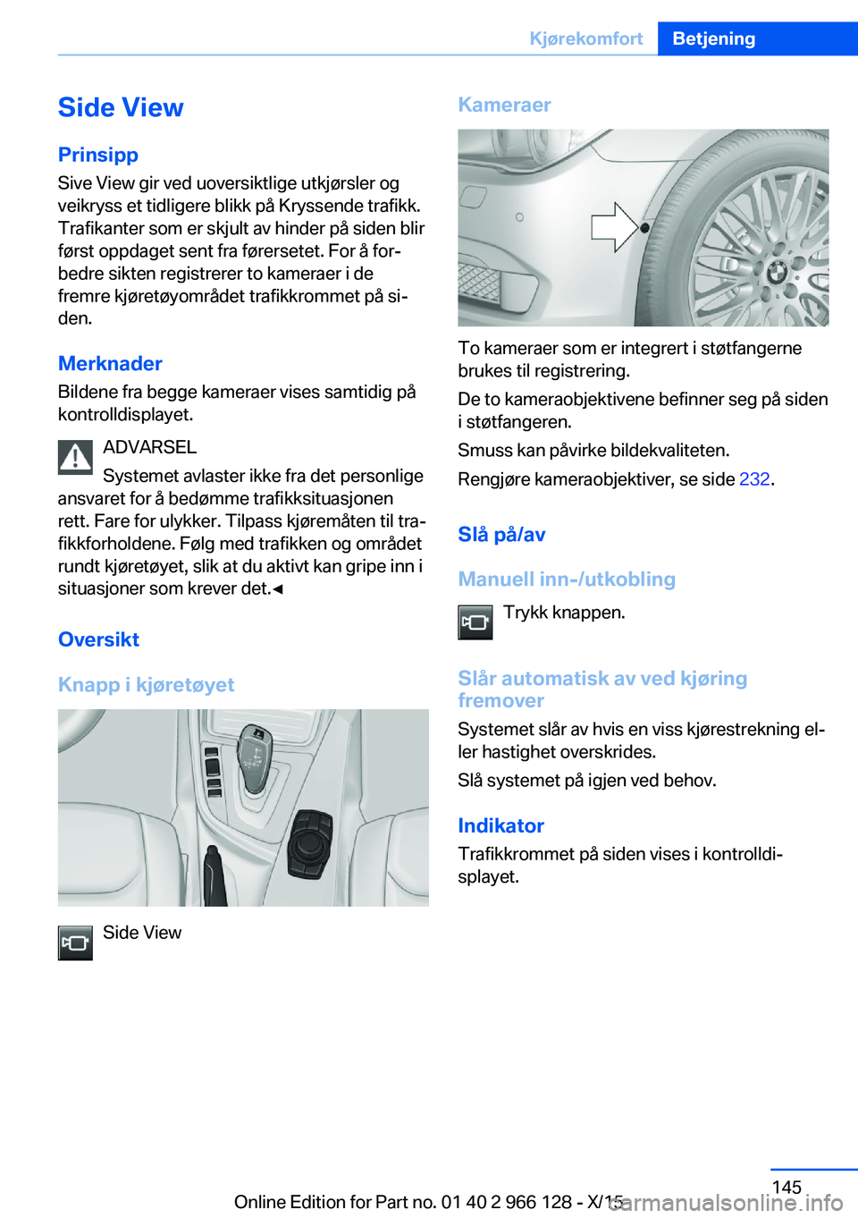 BMW 3 SERIES 2016 InstruksjonsbØker (in Norwegian) Side ViewPrinsipp Sive View gir ved uoversiktlige utkjørsler og
veikryss et tidligere blikk på Kryssende trafikk.
Trafikanter som er skjult av hinder på siden blir
først oppdaget sent fra førerse BMW 3 SERIES 2016 InstruksjonsbØker (in Norwegian) Side ViewPrinsipp Sive View gir ved uoversiktlige utkjørsler og
veikryss et tidligere blikk på Kryssende trafikk.
Trafikanter som er skjult av hinder på siden blir
først oppdaget sent fra førerse