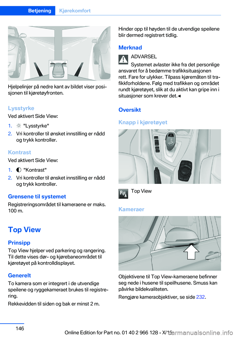 BMW 3 SERIES 2016 InstruksjonsbØker (in Norwegian) Hjelpelinjer på nedre kant av bildet viser posi‐
sjonen til kjøretøyfronten.
Lysstyrke
Ved aktivert Side View:
1. "Lysstyrke"2.Vri kontroller til ønsket innstilling er nådd
og trykk ko BMW 3 SERIES 2016 InstruksjonsbØker (in Norwegian) Hjelpelinjer på nedre kant av bildet viser posi‐
sjonen til kjøretøyfronten.
Lysstyrke
Ved aktivert Side View:
1. "Lysstyrke"2.Vri kontroller til ønsket innstilling er nådd
og trykk ko