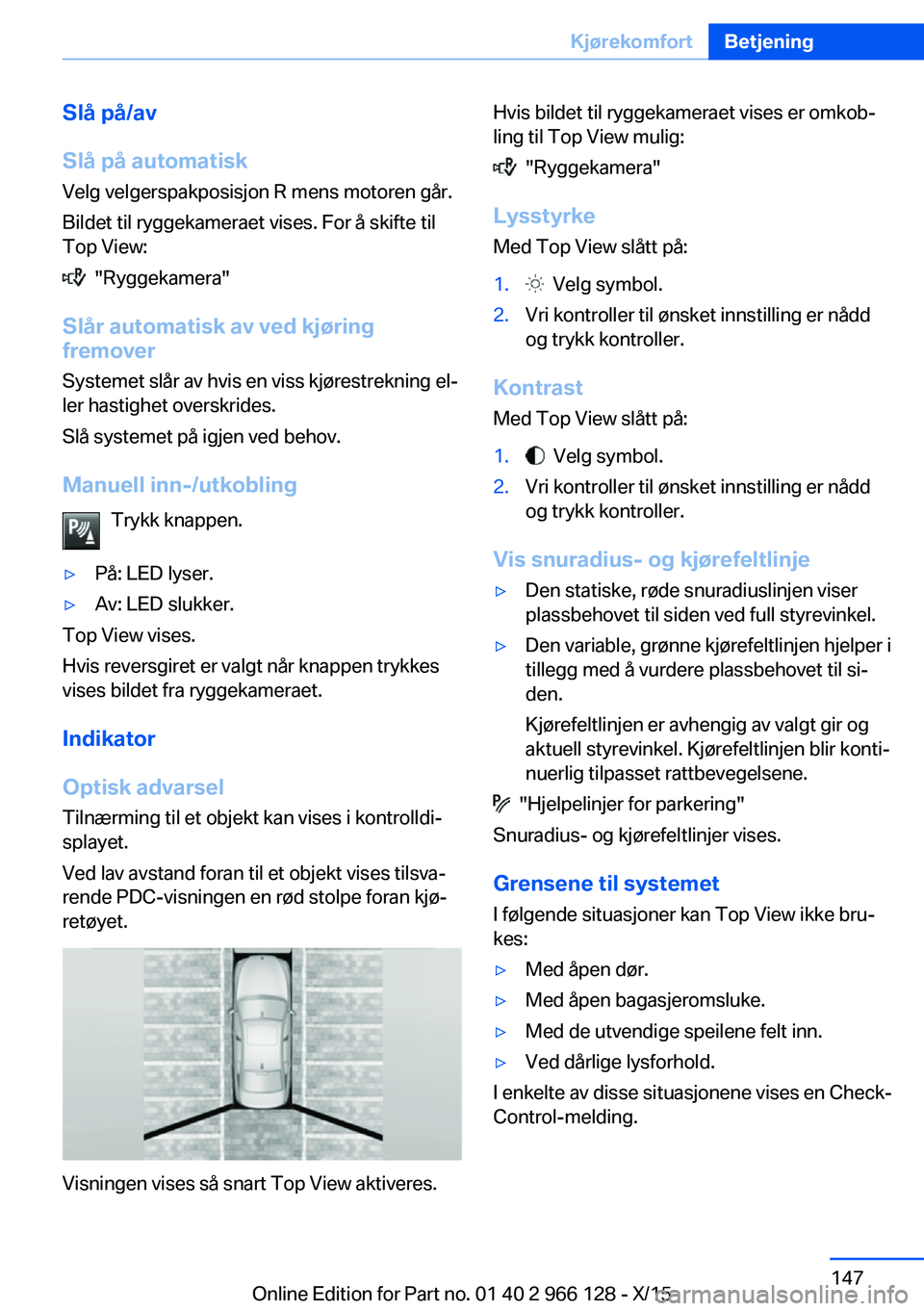 BMW 3 SERIES 2016 InstruksjonsbØker (in Norwegian) Slå på/av
Slå på automatisk
Velg velgerspakposisjon R mens motoren går.
Bildet til ryggekameraet vises. For å skifte til
Top View:
"Ryggekamera"
Slår automatisk av ved kjøring
fremov BMW 3 SERIES 2016 InstruksjonsbØker (in Norwegian) Slå på/av
Slå på automatisk
Velg velgerspakposisjon R mens motoren går.
Bildet til ryggekameraet vises. For å skifte til
Top View:
"Ryggekamera"
Slår automatisk av ved kjøring
fremov