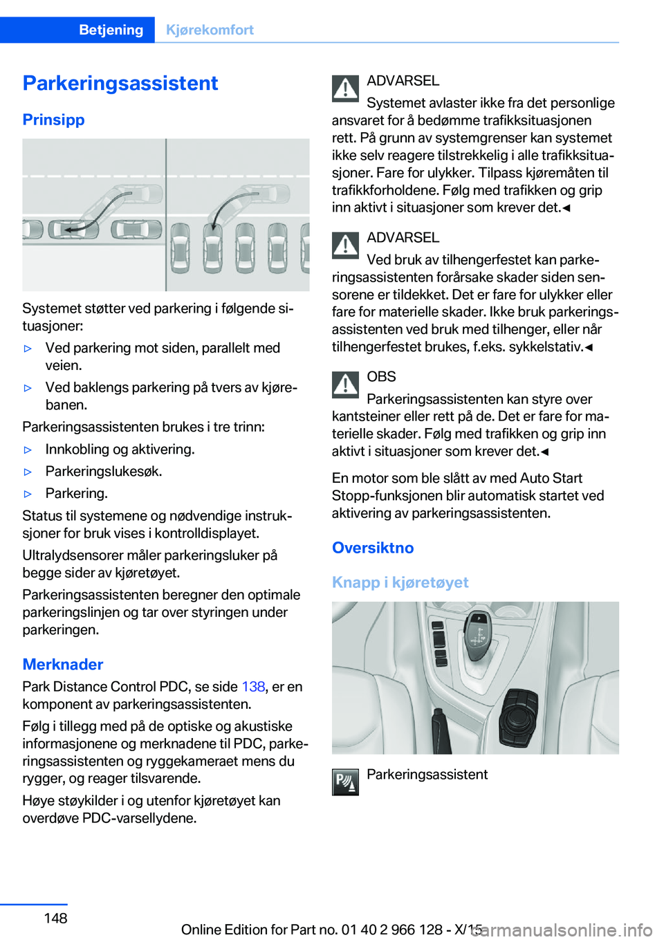 BMW 3 SERIES 2016 InstruksjonsbØker (in Norwegian) ParkeringsassistentPrinsipp
Systemet støtter ved parkering i følgende si‐
tuasjoner:
▷Ved parkering mot siden, parallelt med
veien.▷Ved baklengs parkering på tvers av kjøre‐
banen.
Parkeri BMW 3 SERIES 2016 InstruksjonsbØker (in Norwegian) ParkeringsassistentPrinsipp
Systemet støtter ved parkering i følgende si‐
tuasjoner:
▷Ved parkering mot siden, parallelt med
veien.▷Ved baklengs parkering på tvers av kjøre‐
banen.
Parkeri