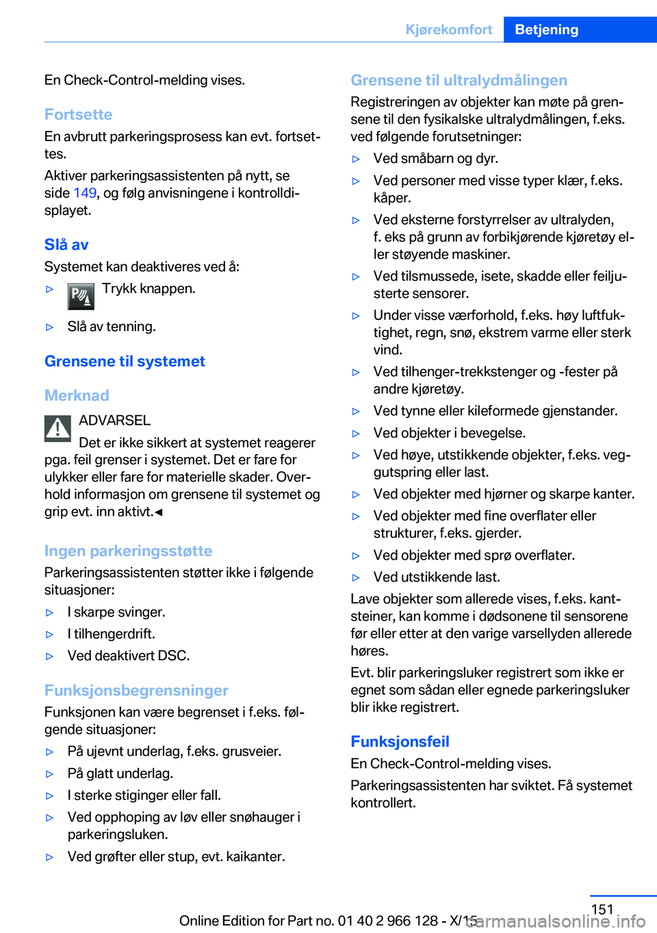 BMW 3 SERIES 2016  InstruksjonsbØker (in Norwegian) En Check-Control-melding vises.
Fortsette En avbrutt parkeringsprosess kan evt. fortset‐
tes.
Aktiver parkeringsassistenten på nytt, se
side  149, og følg anvisningene i kontrolldi‐
splayet.
Sl