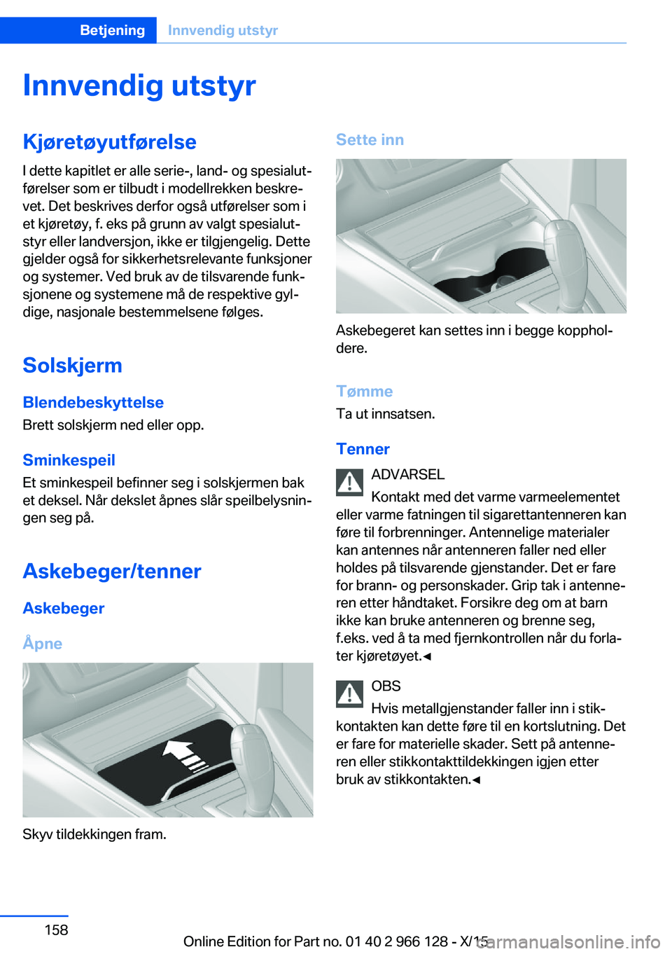 BMW 3 SERIES 2016  InstruksjonsbØker (in Norwegian) Innvendig utstyrKjøretøyutførelse
I dette kapitlet er alle serie-, land- og spesialut‐
førelser som er tilbudt i modellrekken beskre‐
vet. Det beskrives derfor også utførelser som i
et kjør