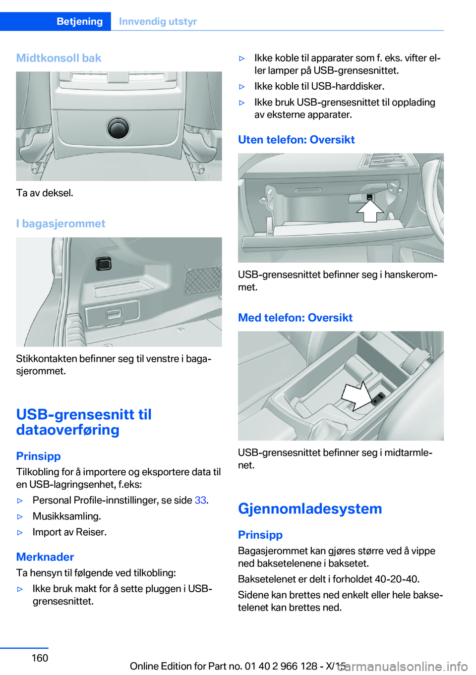 BMW 3 SERIES 2016  InstruksjonsbØker (in Norwegian) Midtkonsoll bak
Ta av deksel.
I bagasjerommet
Stikkontakten befinner seg til venstre i baga‐
sjerommet.
USB-grensesnitt til
dataoverføring
Prinsipp
Tilkobling for å importere og eksportere data ti