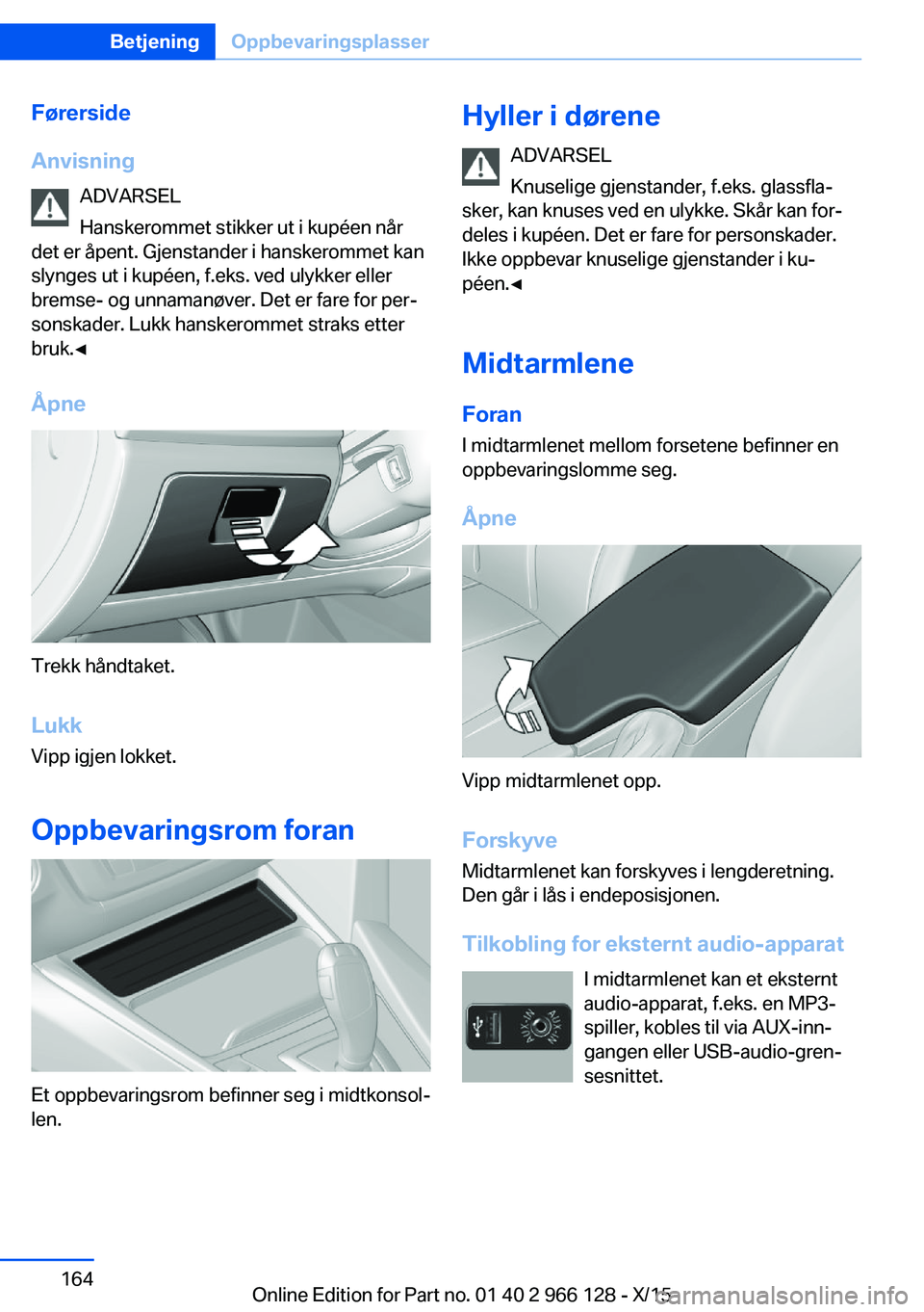 BMW 3 SERIES 2016 InstruksjonsbØker (in Norwegian) Førerside
Anvisning ADVARSEL
Hanskerommet stikker ut i kupéen når
det er åpent. Gjenstander i hanskerommet kan
slynges ut i kupéen, f.eks. ved ulykker eller
bremse- og unnamanøver. Det er fare f BMW 3 SERIES 2016 InstruksjonsbØker (in Norwegian) Førerside
Anvisning ADVARSEL
Hanskerommet stikker ut i kupéen når
det er åpent. Gjenstander i hanskerommet kan
slynges ut i kupéen, f.eks. ved ulykker eller
bremse- og unnamanøver. Det er fare f