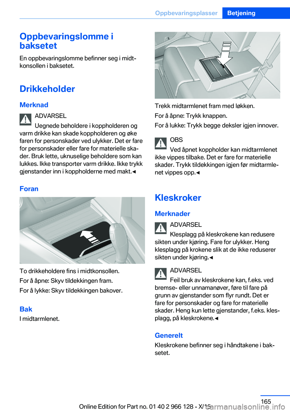 BMW 3 SERIES 2016 InstruksjonsbØker (in Norwegian) Oppbevaringslomme i
baksetet
En oppbevaringslomme befinner seg i midt‐
konsollen i baksetet.
Drikkeholder Merknad ADVARSEL
Uegnede beholdere i koppholderen og
varm drikke kan skade koppholderen og BMW 3 SERIES 2016 InstruksjonsbØker (in Norwegian) Oppbevaringslomme i
baksetet
En oppbevaringslomme befinner seg i midt‐
konsollen i baksetet.
Drikkeholder Merknad ADVARSEL
Uegnede beholdere i koppholderen og
varm drikke kan skade koppholderen og