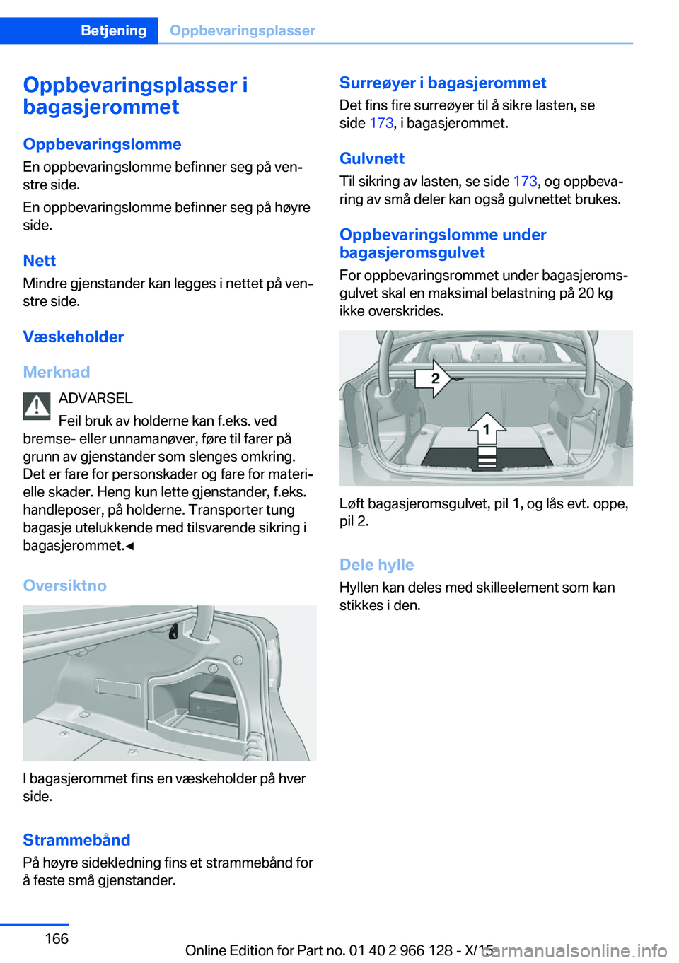 BMW 3 SERIES 2016 InstruksjonsbØker (in Norwegian) Oppbevaringsplasser i
bagasjerommet
Oppbevaringslomme
En oppbevaringslomme befinner seg på ven‐
stre side.
En oppbevaringslomme befinner seg på høyre
side.
Nett
Mindre gjenstander kan legges i ne BMW 3 SERIES 2016 InstruksjonsbØker (in Norwegian) Oppbevaringsplasser i
bagasjerommet
Oppbevaringslomme
En oppbevaringslomme befinner seg på ven‐
stre side.
En oppbevaringslomme befinner seg på høyre
side.
Nett
Mindre gjenstander kan legges i ne