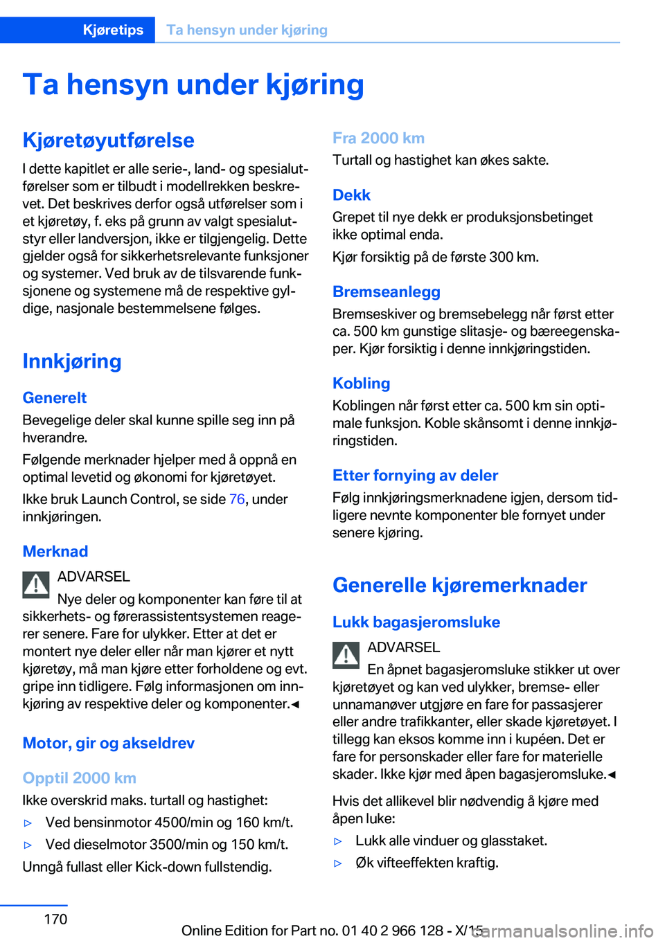 BMW 3 SERIES 2016 InstruksjonsbØker (in Norwegian) Ta hensyn under kjøringKjøretøyutførelse
I dette kapitlet er alle serie-, land- og spesialut‐
førelser som er tilbudt i modellrekken beskre‐
vet. Det beskrives derfor også utførelser som i
BMW 3 SERIES 2016 InstruksjonsbØker (in Norwegian) Ta hensyn under kjøringKjøretøyutførelse
I dette kapitlet er alle serie-, land- og spesialut‐
førelser som er tilbudt i modellrekken beskre‐
vet. Det beskrives derfor også utførelser som i
