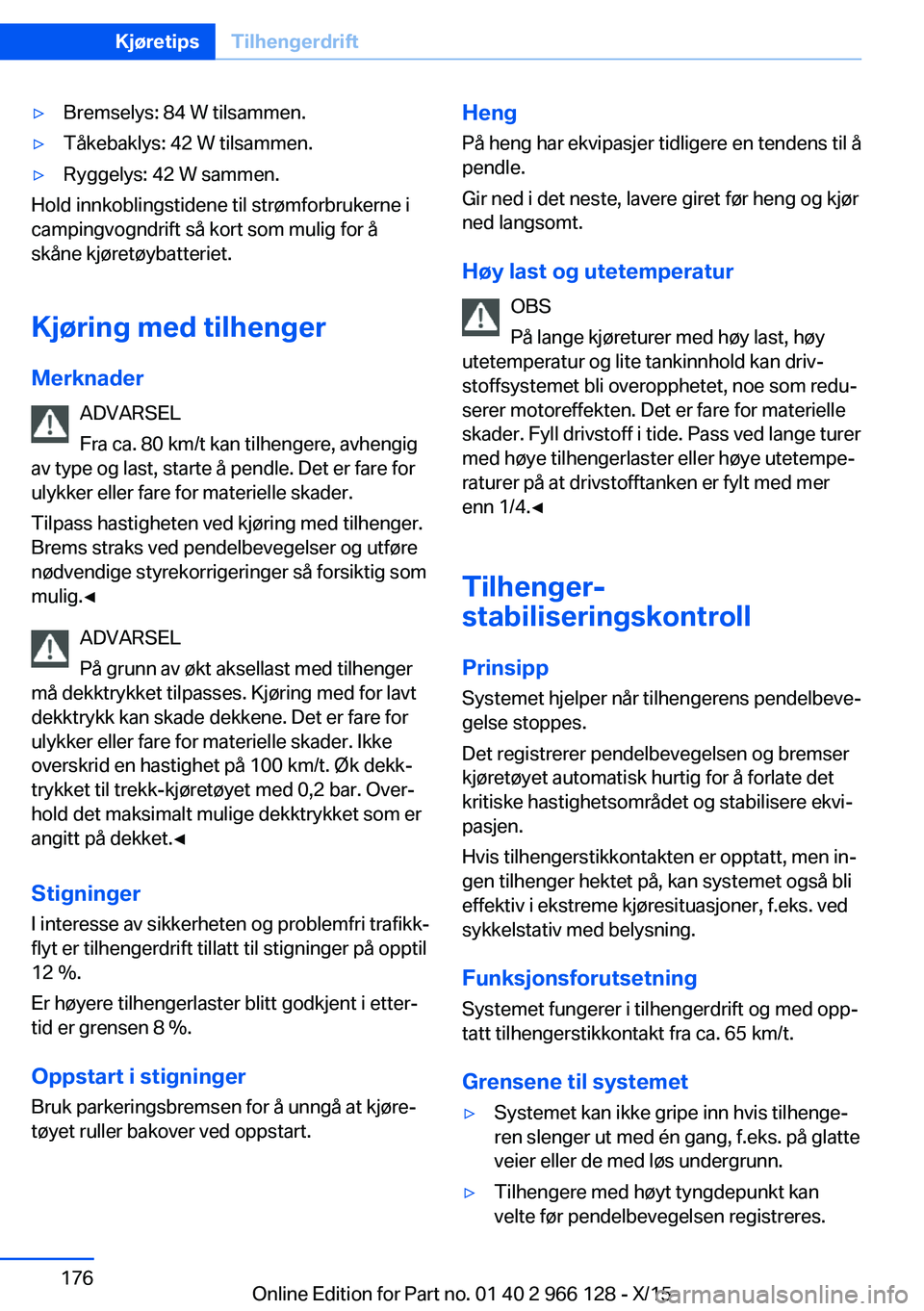 BMW 3 SERIES 2016 InstruksjonsbØker (in Norwegian) ▷Bremselys: 84 W tilsammen.▷Tåkebaklys: 42 W tilsammen.▷Ryggelys: 42 W sammen.
Hold innkoblingstidene til strømforbrukerne i
campingvogndrift så kort som mulig for å
skåne kjøretøybatteri BMW 3 SERIES 2016 InstruksjonsbØker (in Norwegian) ▷Bremselys: 84 W tilsammen.▷Tåkebaklys: 42 W tilsammen.▷Ryggelys: 42 W sammen.
Hold innkoblingstidene til strømforbrukerne i
campingvogndrift så kort som mulig for å
skåne kjøretøybatteri