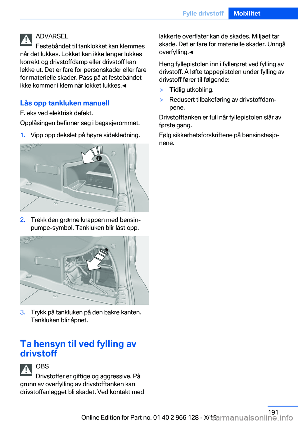 BMW 3 SERIES 2016  InstruksjonsbØker (in Norwegian) ADVARSEL
Festebåndet til tanklokket kan klemmes
når det lukkes. Lokket kan ikke lenger lukkes
korrekt og drivstoffdamp eller drivstoff kan
lekke ut. Det er fare for personskader eller fare
for mater