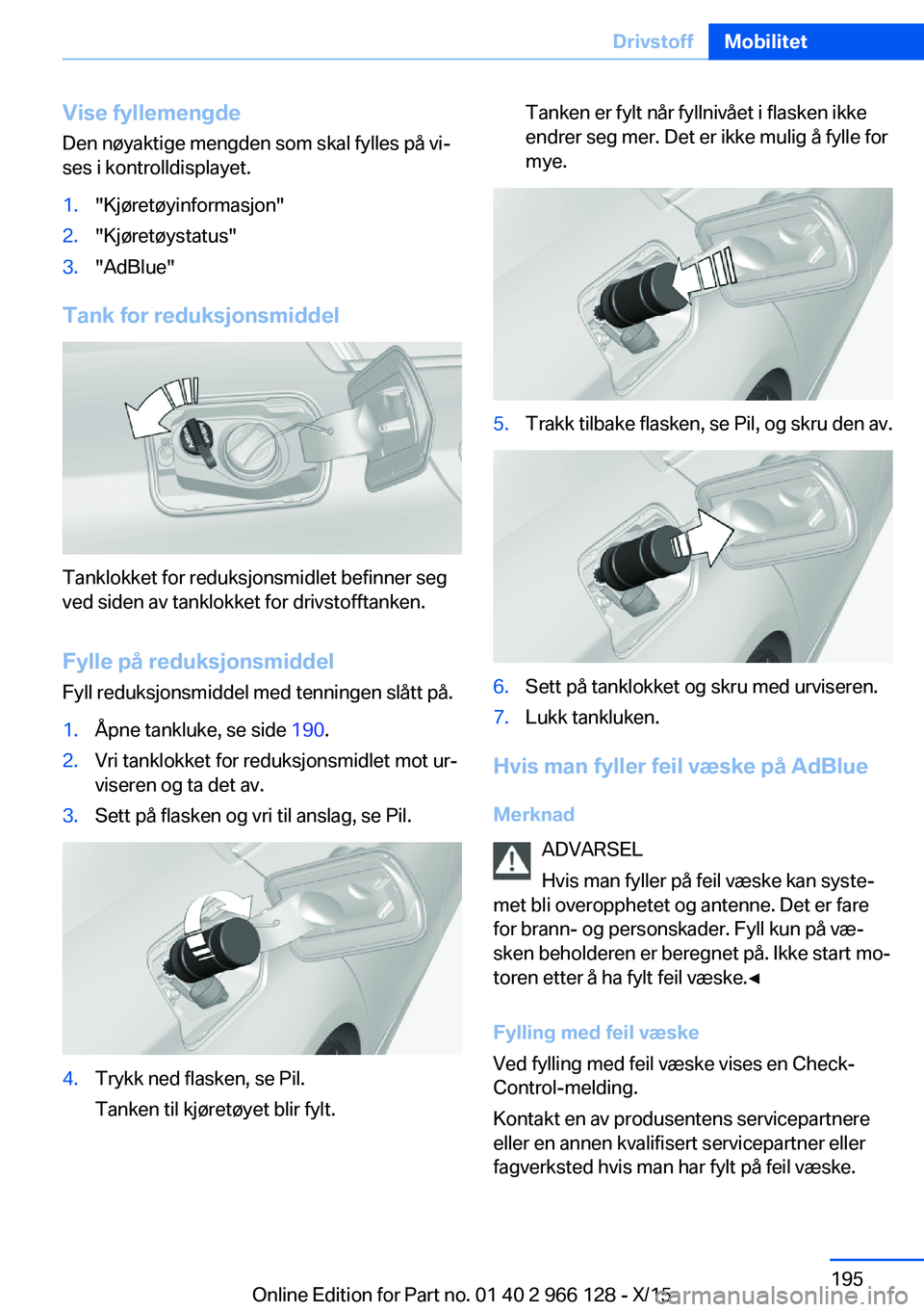 BMW 3 SERIES 2016  InstruksjonsbØker (in Norwegian) Vise fyllemengdeDen nøyaktige mengden som skal fylles på vi‐
ses i kontrolldisplayet.1."Kjøretøyinformasjon"2."Kjøretøystatus"3."AdBlue"
Tank for reduksjonsmiddel
Tankl