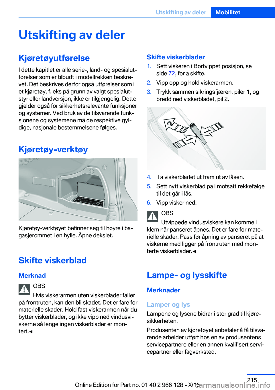BMW 3 SERIES 2016  InstruksjonsbØker (in Norwegian) Utskifting av delerKjøretøyutførelseI dette kapitlet er alle serie-, land- og spesialut‐
førelser som er tilbudt i modellrekken beskre‐
vet. Det beskrives derfor også utførelser som i
et kj