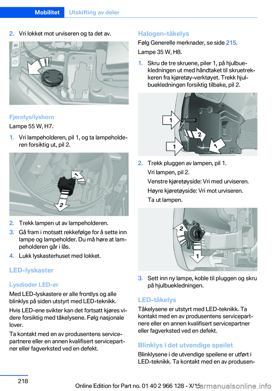 BMW 3 SERIES 2016  InstruksjonsbØker (in Norwegian) 2.Vri lokket mot urviseren og ta det av.
Fjernlys/lyshorn
Lampe 55 W, H7.
1.Vri lampeholderen, pil 1, og ta lampeholde‐
ren forsiktig ut, pil 2.2.Trekk lampen ut av lampeholderen.3.Gå fram i motsat