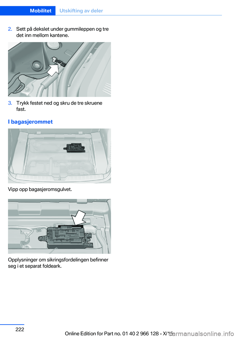 BMW 3 SERIES 2016  InstruksjonsbØker (in Norwegian) 2.Sett på dekslet under gummileppen og tre
det inn mellom kantene.3.Trykk festet ned og skru de tre skruene
fast.
I bagasjerommet
Vipp opp bagasjeromsgulvet.
Opplysninger om sikringsfordelingen befin