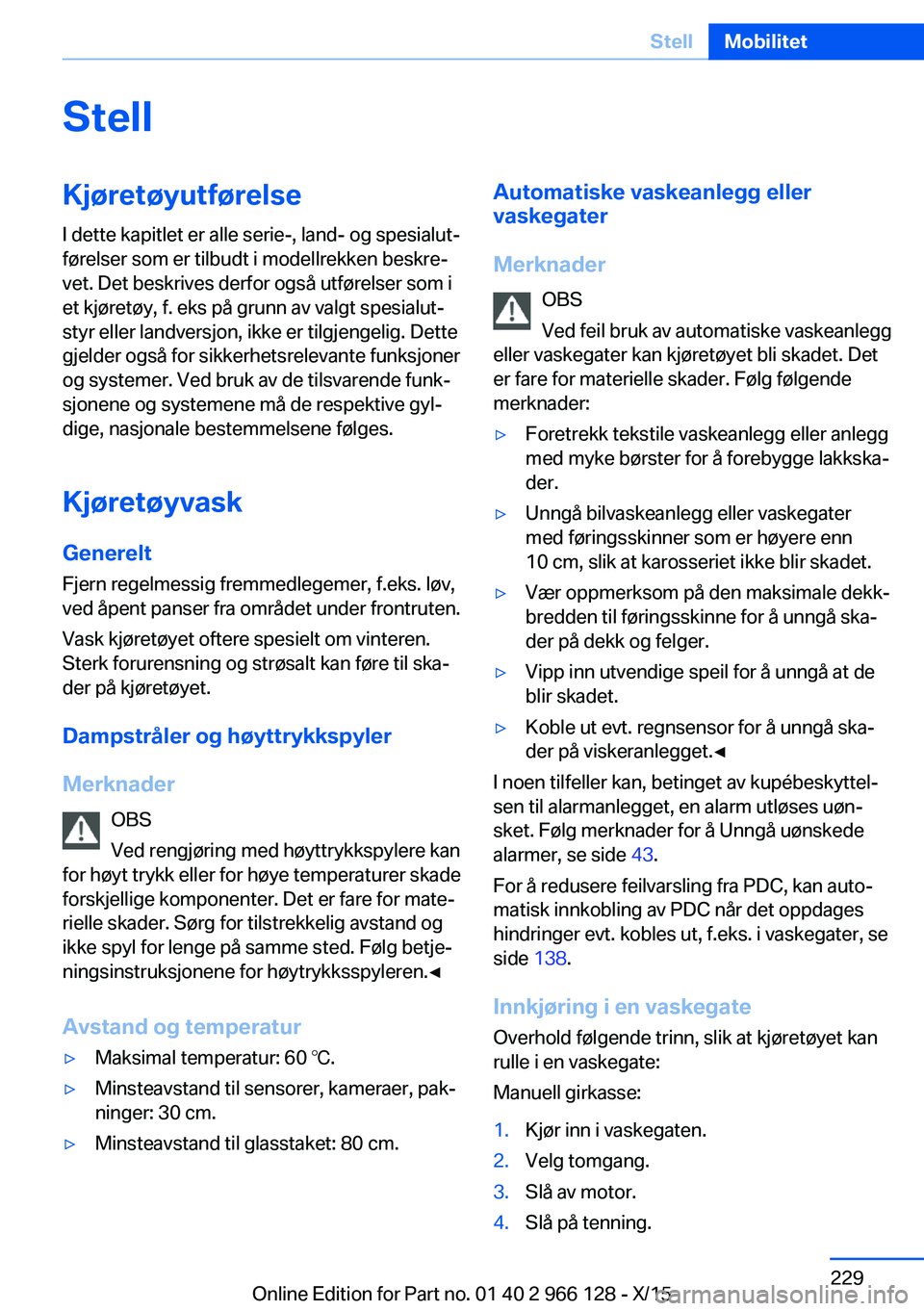 BMW 3 SERIES 2016  InstruksjonsbØker (in Norwegian) StellKjøretøyutførelse
I dette kapitlet er alle serie-, land- og spesialut‐
førelser som er tilbudt i modellrekken beskre‐
vet. Det beskrives derfor også utførelser som i
et kjøretøy, f. e