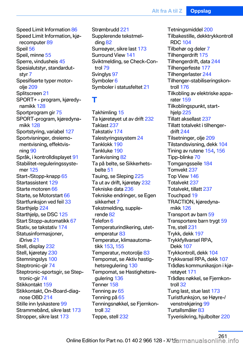 BMW 3 SERIES 2016 InstruksjonsbØker (in Norwegian) Speed Limit Information 86
Speed Limit Information, kjø‐ recomputer 89
Speil 56
Speil, minne 55
Sperre, vindusheis 45
Spesialutstyr, standardut‐ styr 7
Spesifiserte typer motor‐ olje BMW 3 SERIES 2016 InstruksjonsbØker (in Norwegian) Speed Limit Information 86
Speed Limit Information, kjø‐ recomputer 89
Speil 56
Speil, minne 55
Sperre, vindusheis 45
Spesialutstyr, standardut‐ styr 7
Spesifiserte typer motor‐ olje