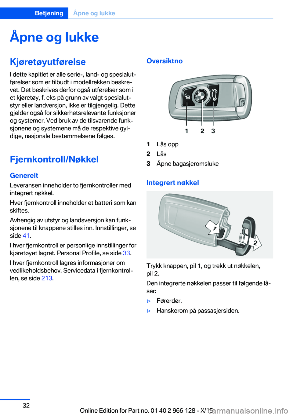 BMW 3 SERIES 2016  InstruksjonsbØker (in Norwegian) Åpne og lukkeKjøretøyutførelse
I dette kapitlet er alle serie-, land- og spesialut‐
førelser som er tilbudt i modellrekken beskre‐
vet. Det beskrives derfor også utførelser som i
et kjøret